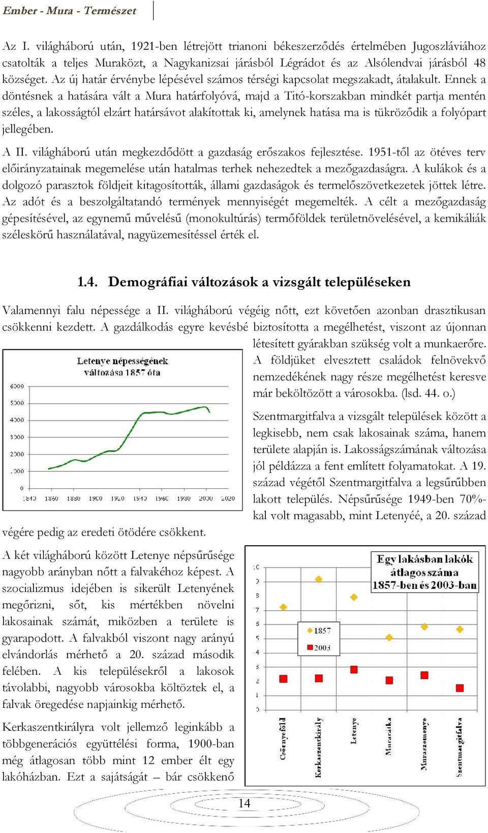 Ennek a döntésnek a hatására vált a Mura határfolyóvá, majd a Titó-korszakban mindkét partja mentén széles, a lakosságtól elzárt határsávot alakítottak ki, amelynek hatása ma is tükröződik a