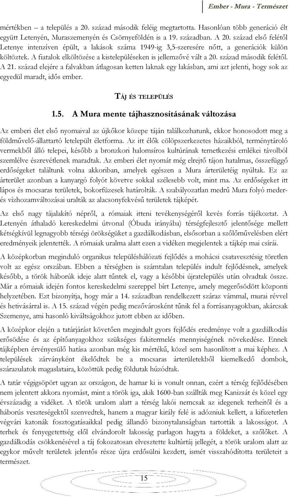 század második felétől. A 21. század elejére a falvakban átlagosan ketten laknak egy lakásban, ami azt jelenti, hogy sok az egyedül maradt, idős ember. TÁJ ÉS TELEPÜLÉS 1.5.