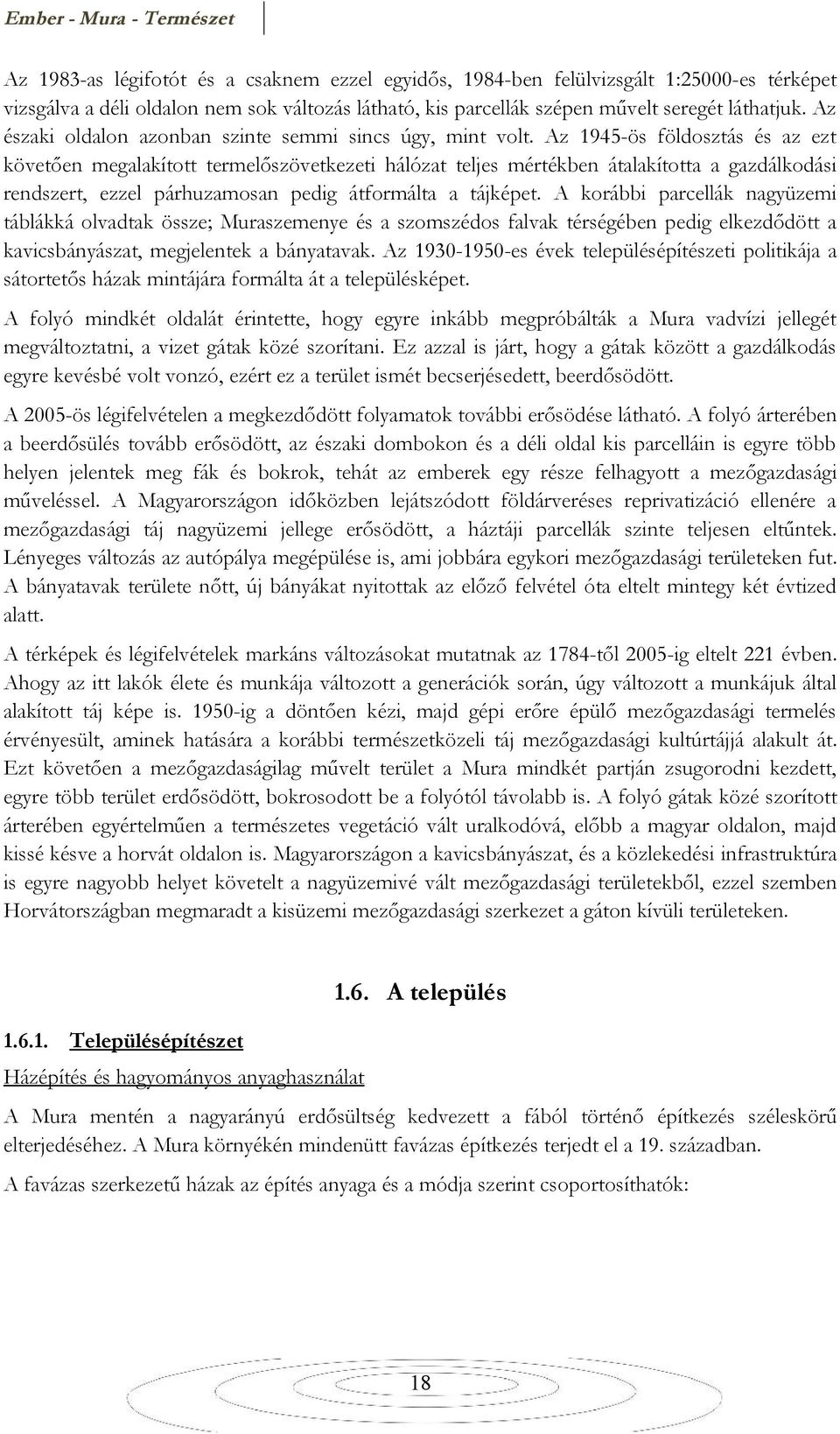 Az 1945-ös földosztás és az ezt követően megalakított termelőszövetkezeti hálózat teljes mértékben átalakította a gazdálkodási rendszert, ezzel párhuzamosan pedig átformálta a tájképet.