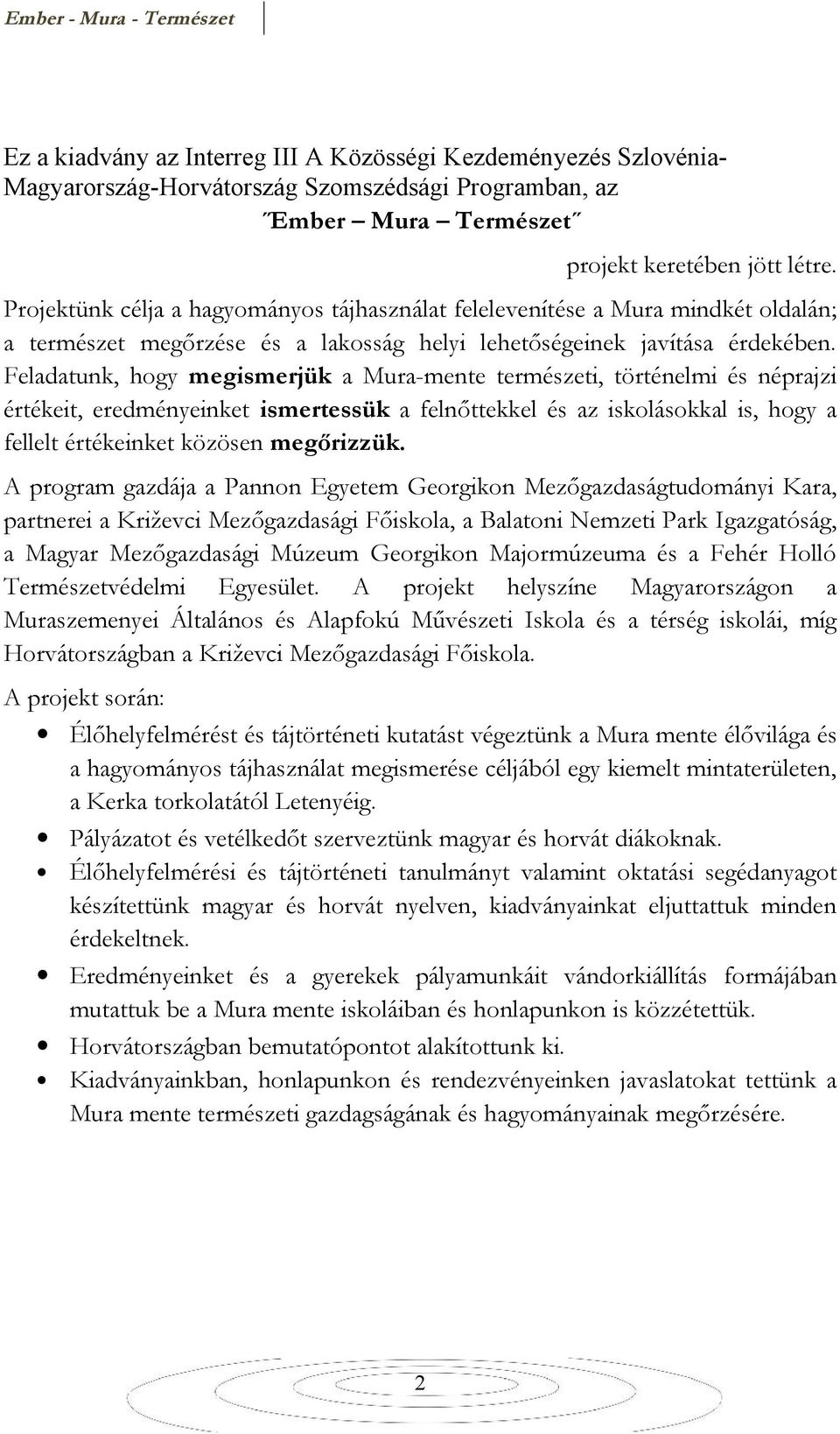 Feladatunk, hogy megismerjük a Mura-mente természeti, történelmi és néprajzi értékeit, eredményeinket ismertessük a felnőttekkel és az iskolásokkal is, hogy a fellelt értékeinket közösen megőrizzük.