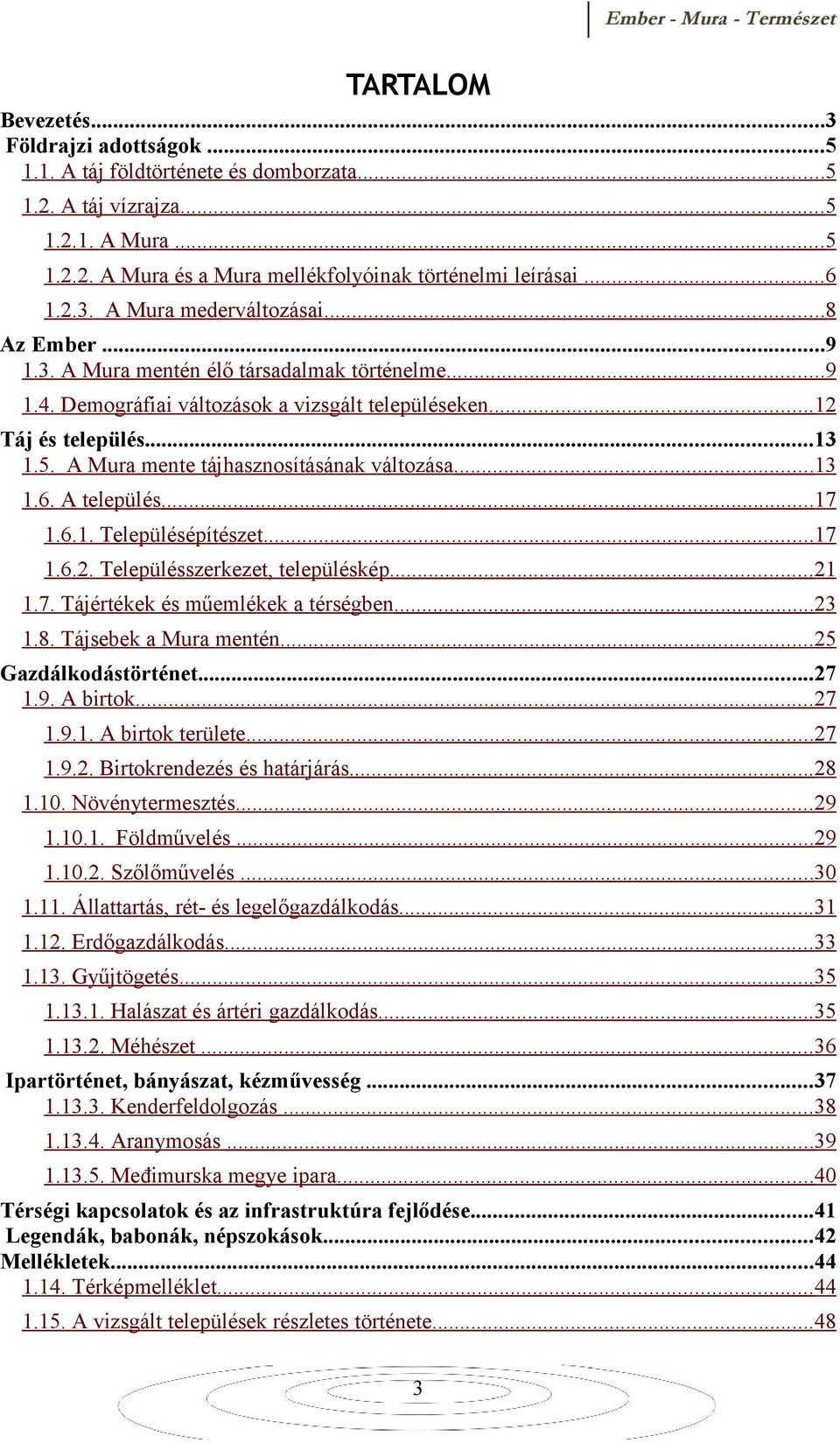 A Mura mente tájhasznosításának változása...13 1.6. A település...17 1.6.1. Településépítészet...17 1.6.2. Településszerkezet, településkép...21 1.7. Tájértékek és műemlékek a térségben...23 1.8.