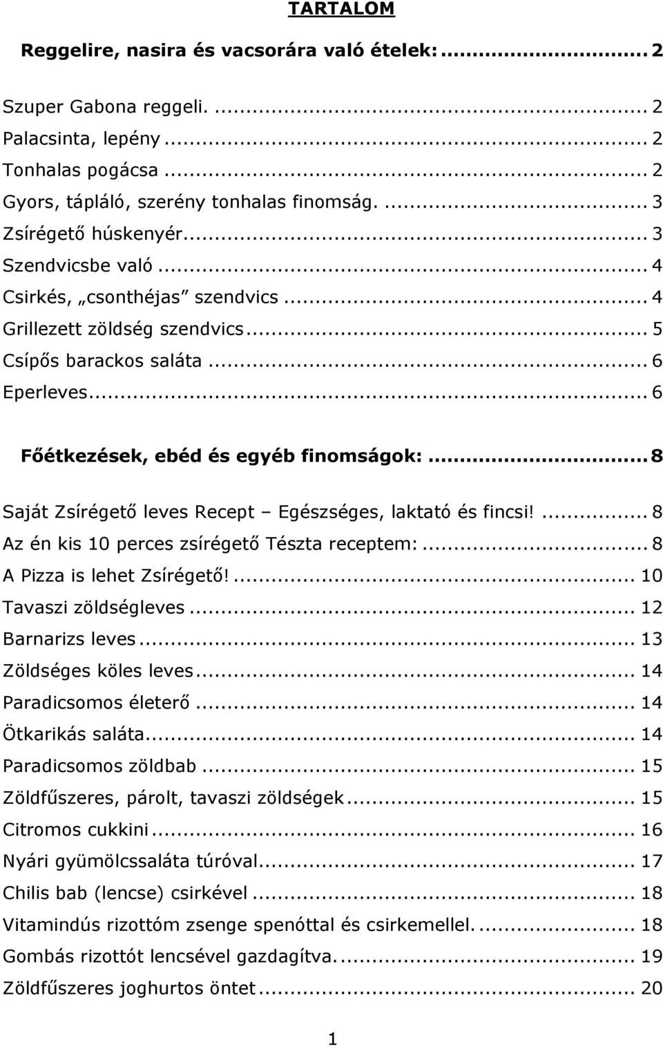 .. 8 Saját Zsírégető leves Recept Egészséges, laktató és fincsi!... 8 Az én kis 10 perces zsírégető Tészta receptem:... 8 A Pizza is lehet Zsírégető!... 10 Tavaszi zöldségleves... 12 Barnarizs leves.