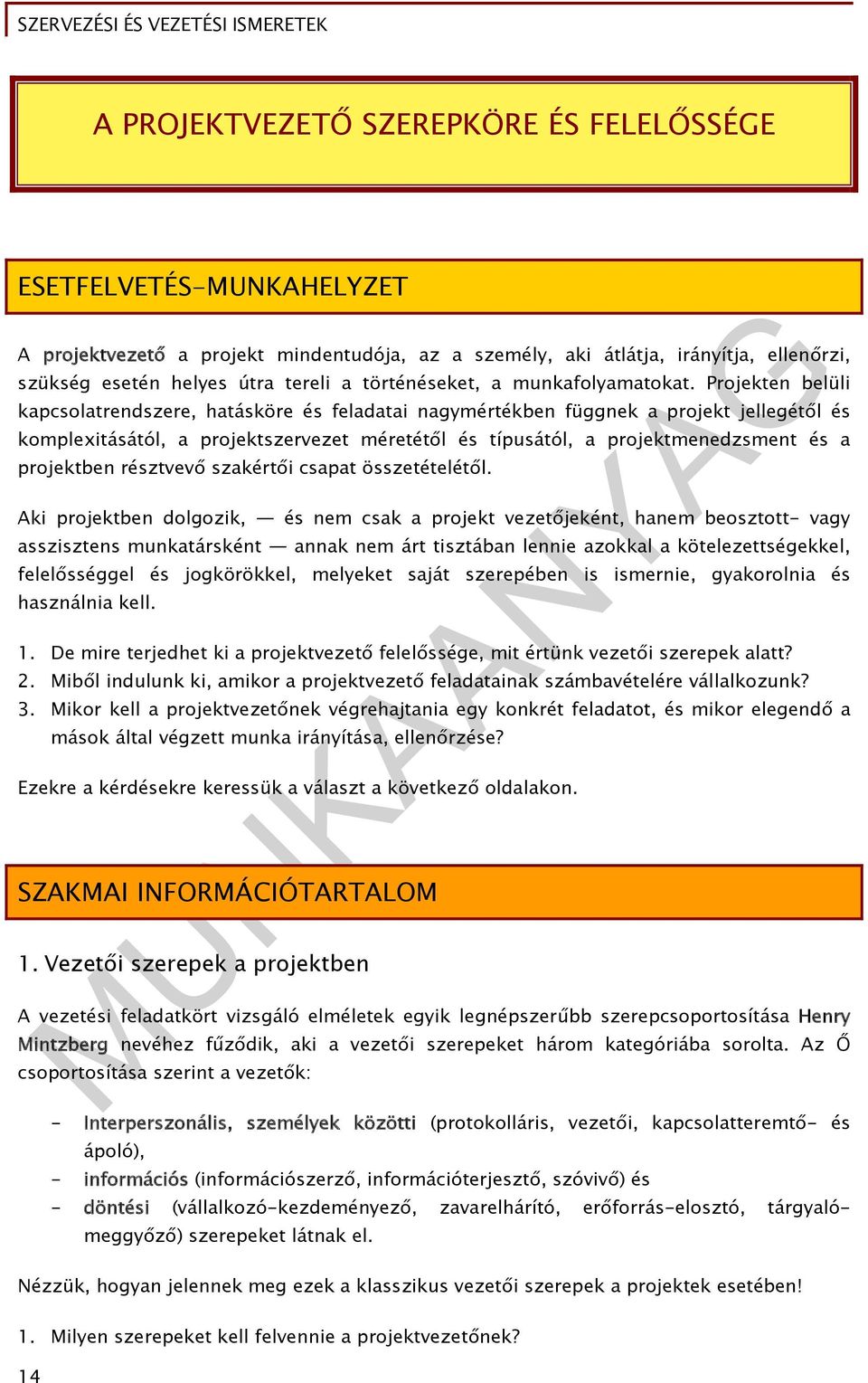 Projekten belüli kapcsolatrendszere, hatásköre és feladatai nagymértékben függnek a projekt jellegétől és komplexitásától, a projektszervezet méretétől és típusától, a projektmenedzsment és a