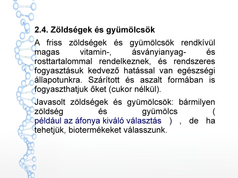 Szárított és aszalt formában is fogyaszthatjuk őket (cukor nélkül).