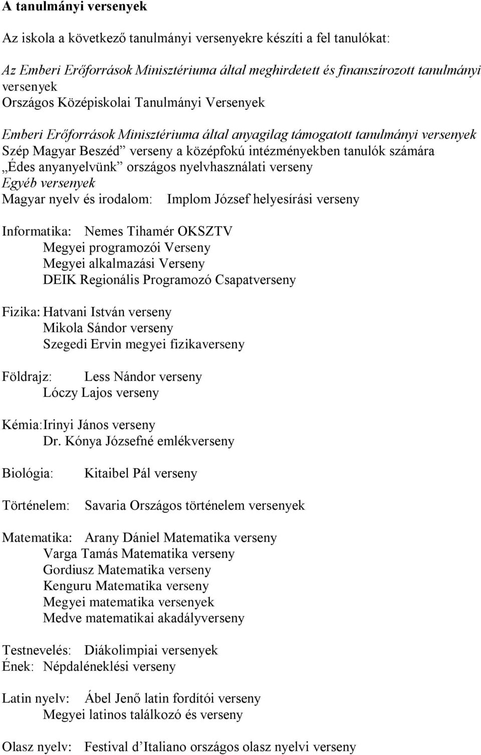 anyanyelvünk országos nyelvhasználati verseny Egyéb versenyek Magyar nyelv és irodalom: Implom József helyesírási verseny Informatika: Nemes Tihamér OKSZTV Megyei programozói Verseny Megyei