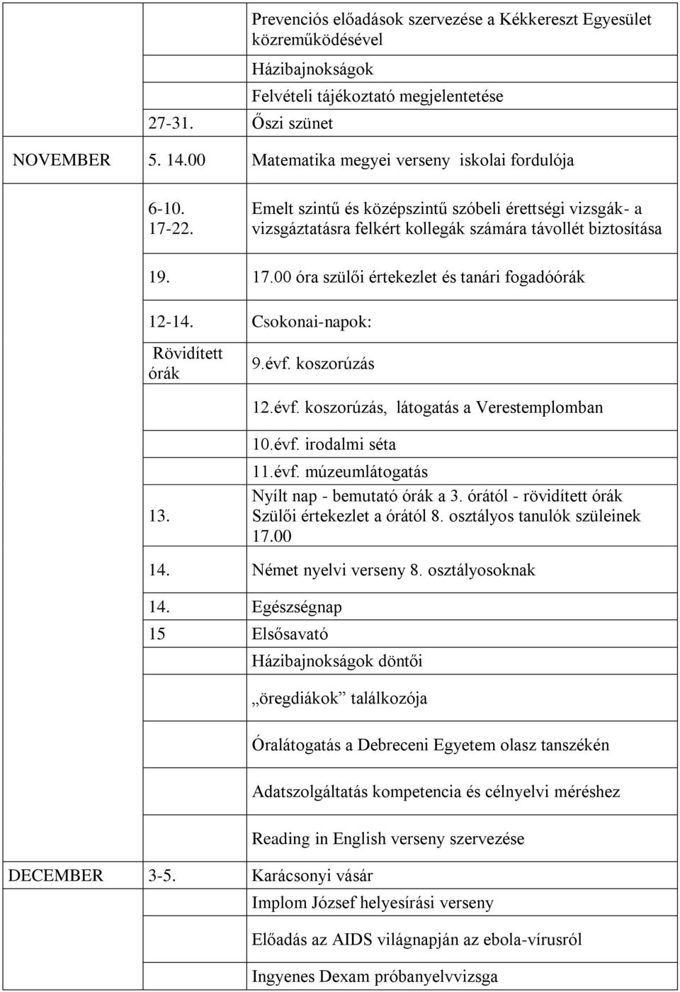 Csokonai-napok: Rövidített órák 9.évf. koszorúzás 12.évf. koszorúzás, látogatás a Verestemplomban 13. 10.évf. irodalmi séta 11.évf. múzeumlátogatás Nyílt nap - bemutató órák a 3.