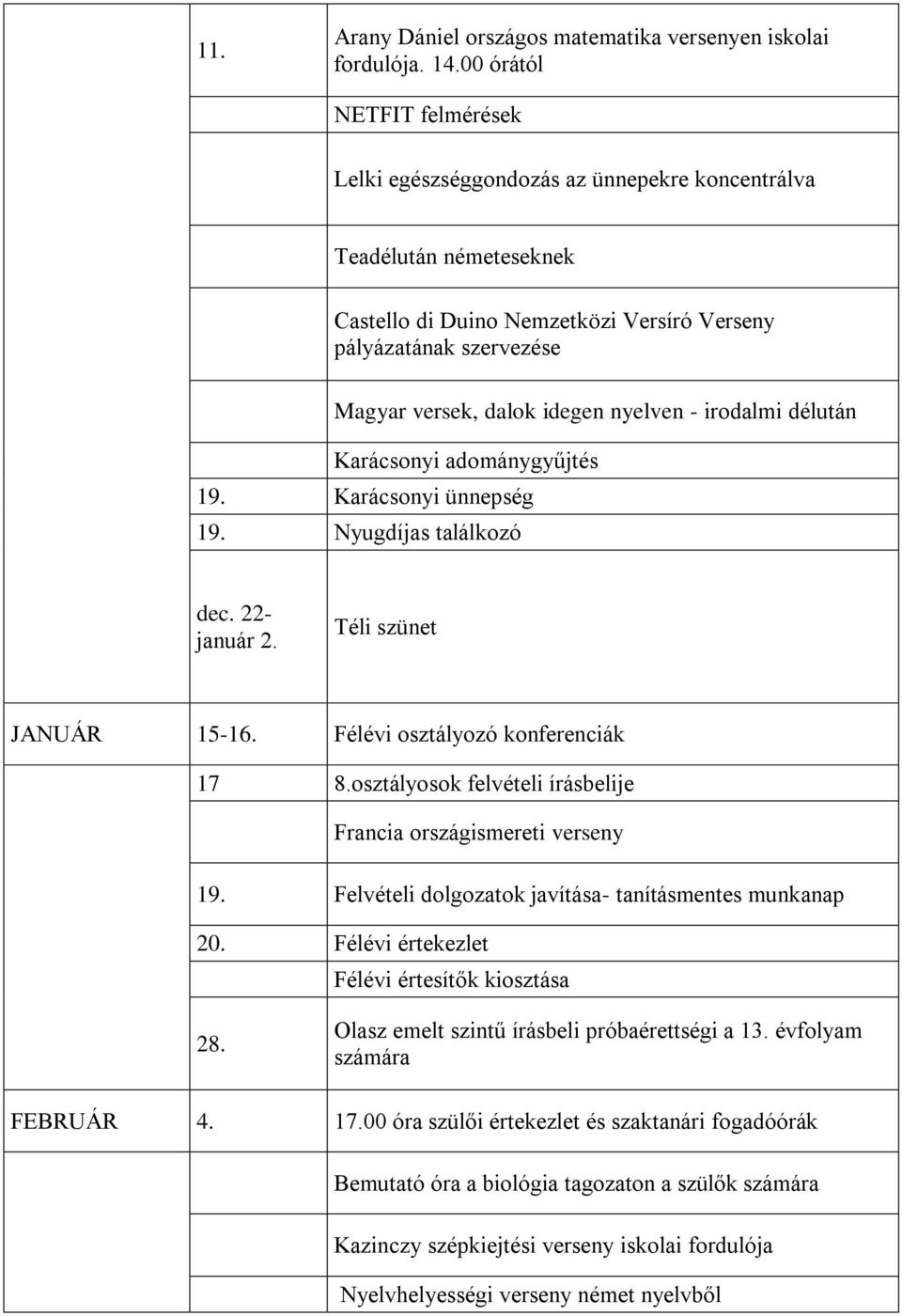 nyelven - irodalmi délután Karácsonyi adománygyűjtés 19. Karácsonyi ünnepség 19. Nyugdíjas találkozó dec. 22- január 2. Téli szünet JANUÁR 15-16. Félévi osztályozó konferenciák 17 8.