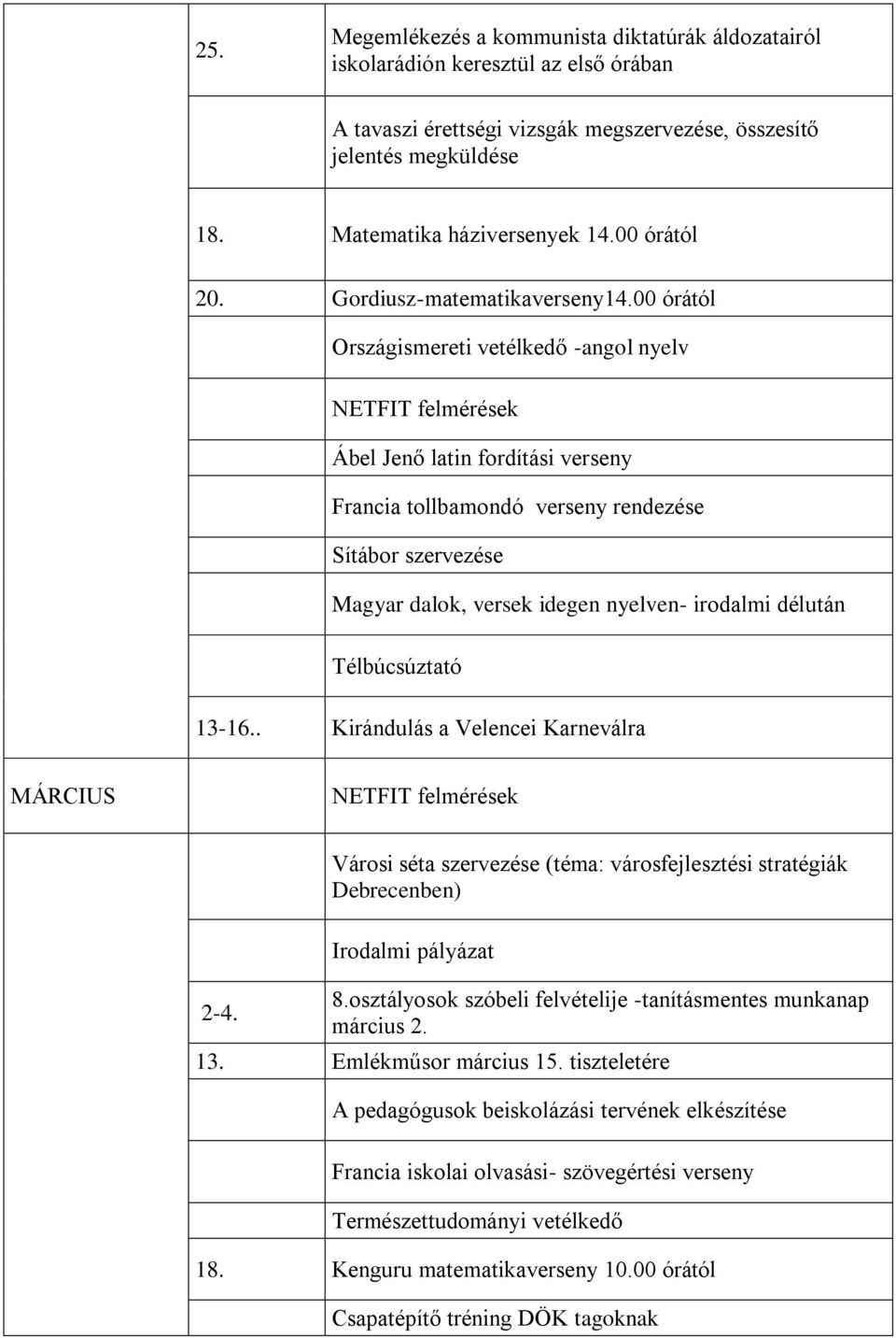 00 órától Országismereti vetélkedő -angol nyelv NETFIT felmérések Ábel Jenő latin fordítási verseny Francia tollbamondó verseny rendezése Sítábor szervezése Magyar dalok, versek idegen nyelven-