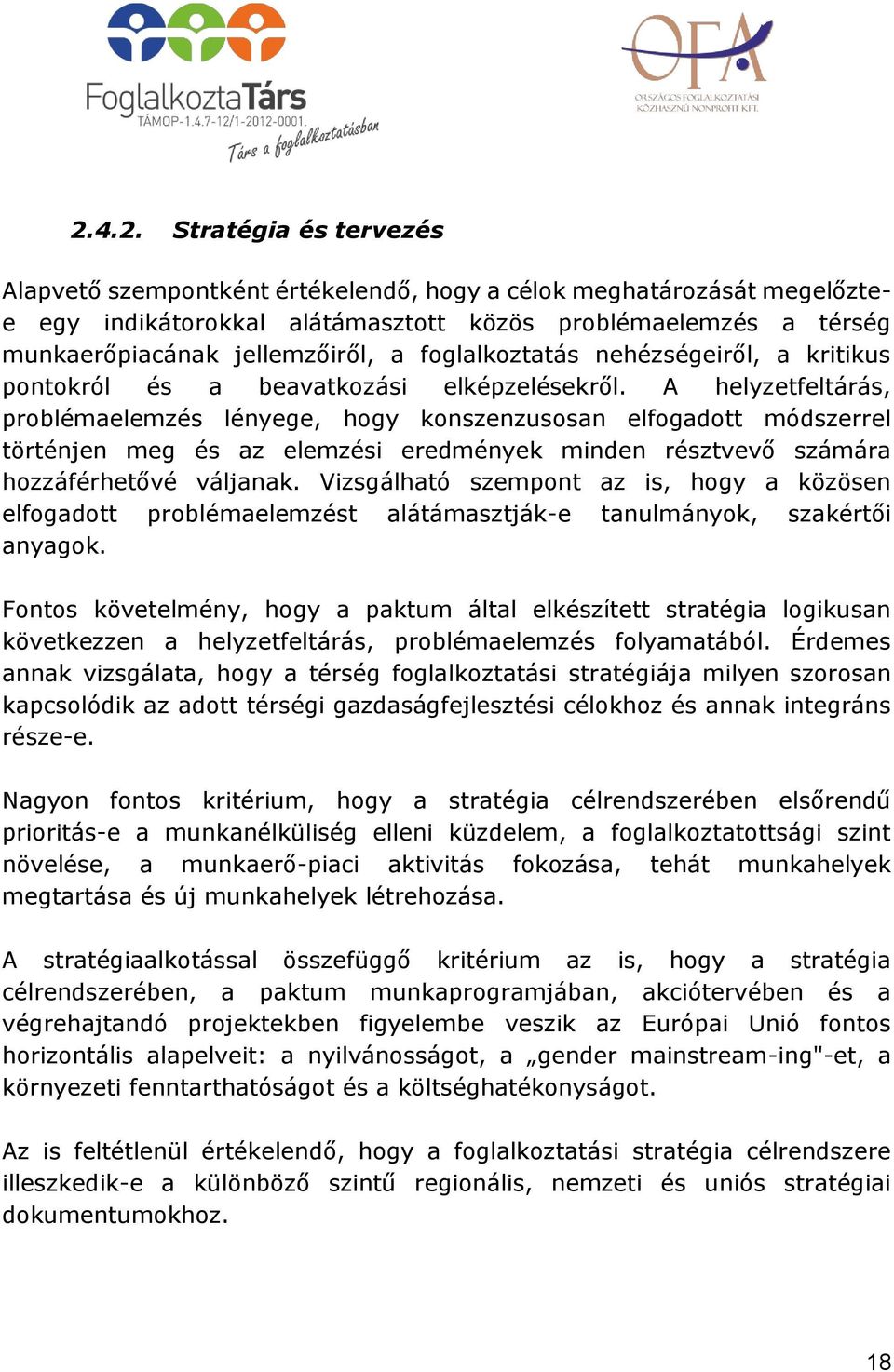 A helyzetfeltárás, problémaelemzés lényege, hogy konszenzusosan elfogadott módszerrel történjen meg és az elemzési eredmények minden résztvevő számára hozzáférhetővé váljanak.