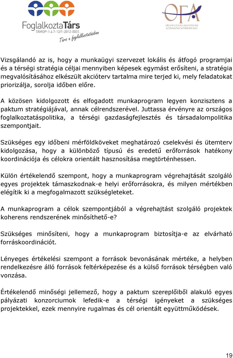 Juttassa érvényre az országos foglalkoztatáspolitika, a térségi gazdaságfejlesztés és társadalompolitika szempontjait.