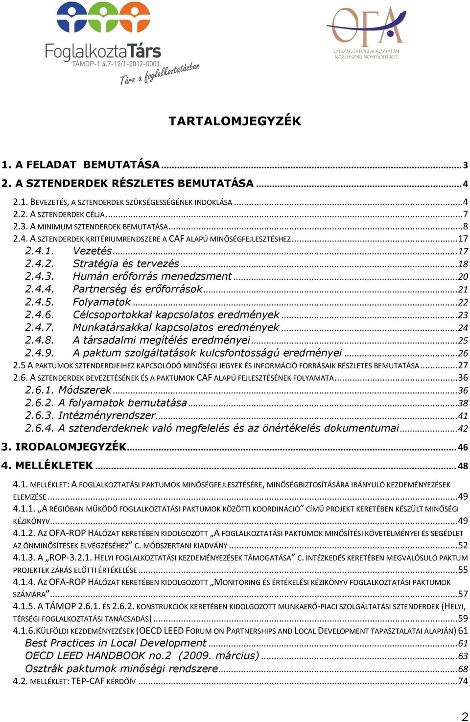 .. 21 2.4.5. Folyamatok... 22 2.4.6. Célcsoportokkal kapcsolatos eredmények... 23 2.4.7. Munkatársakkal kapcsolatos eredmények... 24 2.4.8. A társadalmi megítélés eredményei... 25 2.4.9.