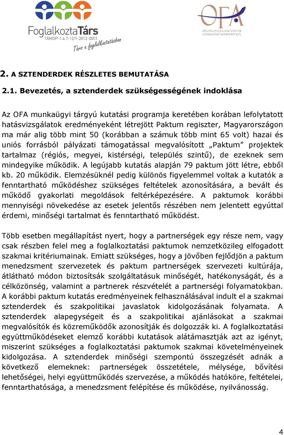 ma már alig több mint 50 (korábban a számuk több mint 65 volt) hazai és uniós forrásból pályázati támogatással megvalósított Paktum projektek tartalmaz (régiós, megyei, kistérségi, település szintű),