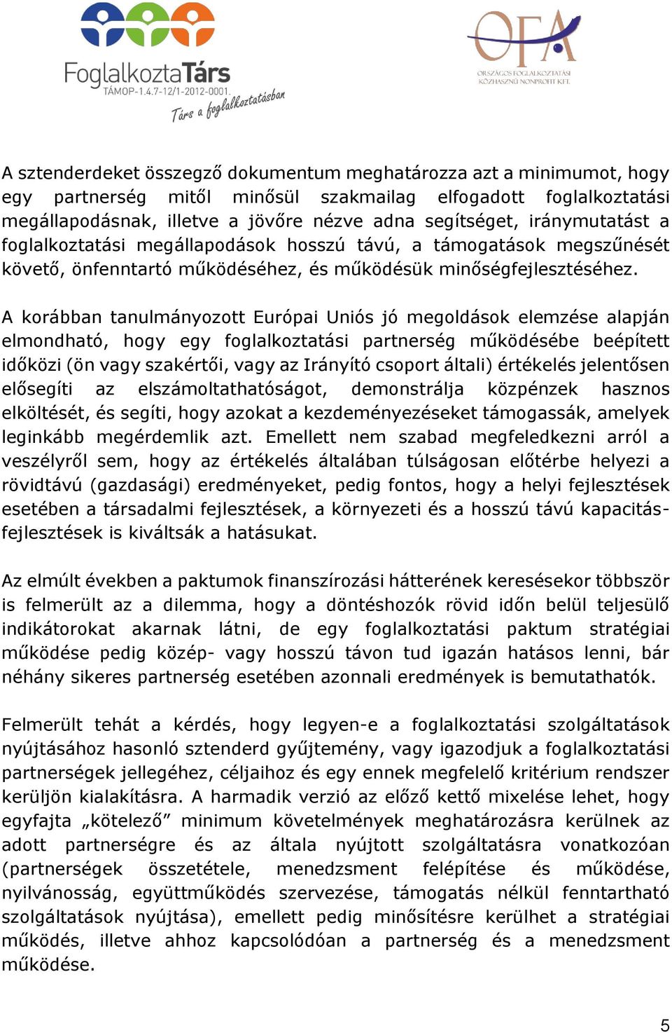 A korábban tanulmányozott Európai Uniós jó megoldások elemzése alapján elmondható, hogy egy foglalkoztatási partnerség működésébe beépített időközi (ön vagy szakértői, vagy az Irányító csoport