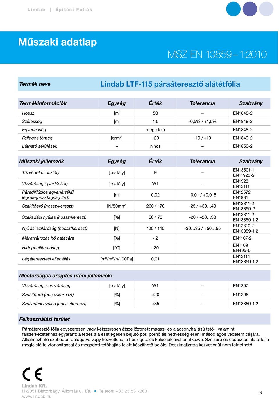 EN13501-1 EN11925-2 Vízzáróság (gyártáskor) [osztály] W1 EN1928 EN13111 Páradiffúziós egyenértékű EN12572 [m] 0,02-0,01 / +0,015 légréteg-vastagság (Sd) EN1931 Szakítóerő (hossz/kereszt) [N/50mm] 260