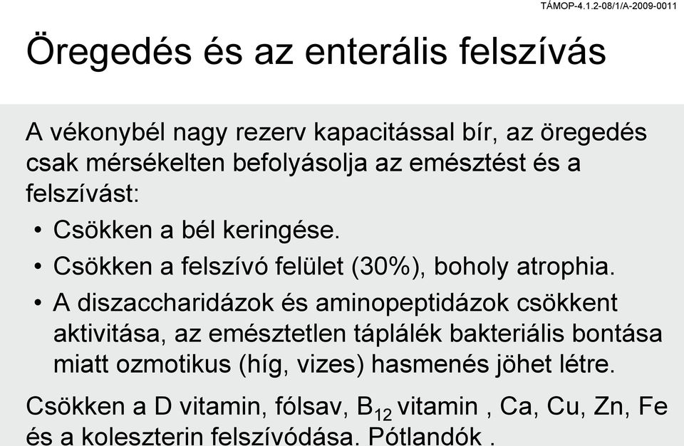 A diszaccharidázok és aminopeptidázok csökkent aktivitása, az emésztetlen táplálék bakteriális bontása miatt ozmotikus