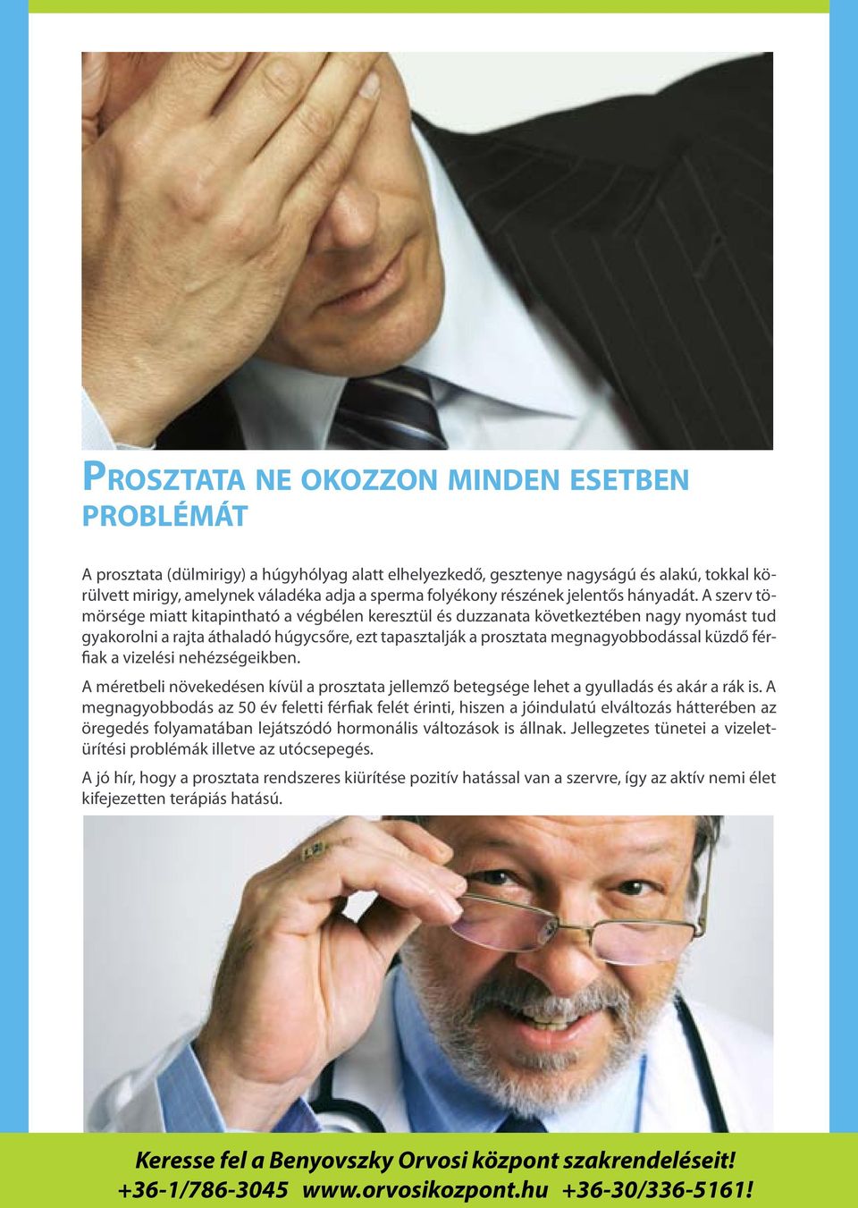 A szerv tömörsége miatt kitapintható a végbélen keresztül és duzzanata következtében nagy nyomást tud gyakorolni a rajta áthaladó húgycsőre, ezt tapasztalják a prosztata megnagyobbodással küzdő