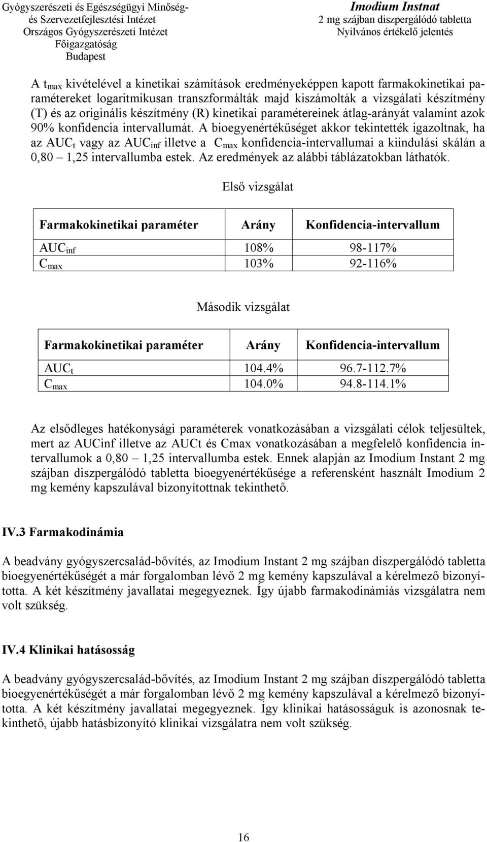 A bioegyenértékűséget akkor tekintették igazoltnak, ha az AUC t vagy az AUC inf illetve a C max konfidencia-intervallumai a kiindulási skálán a 0,80 1,25 intervallumba estek.