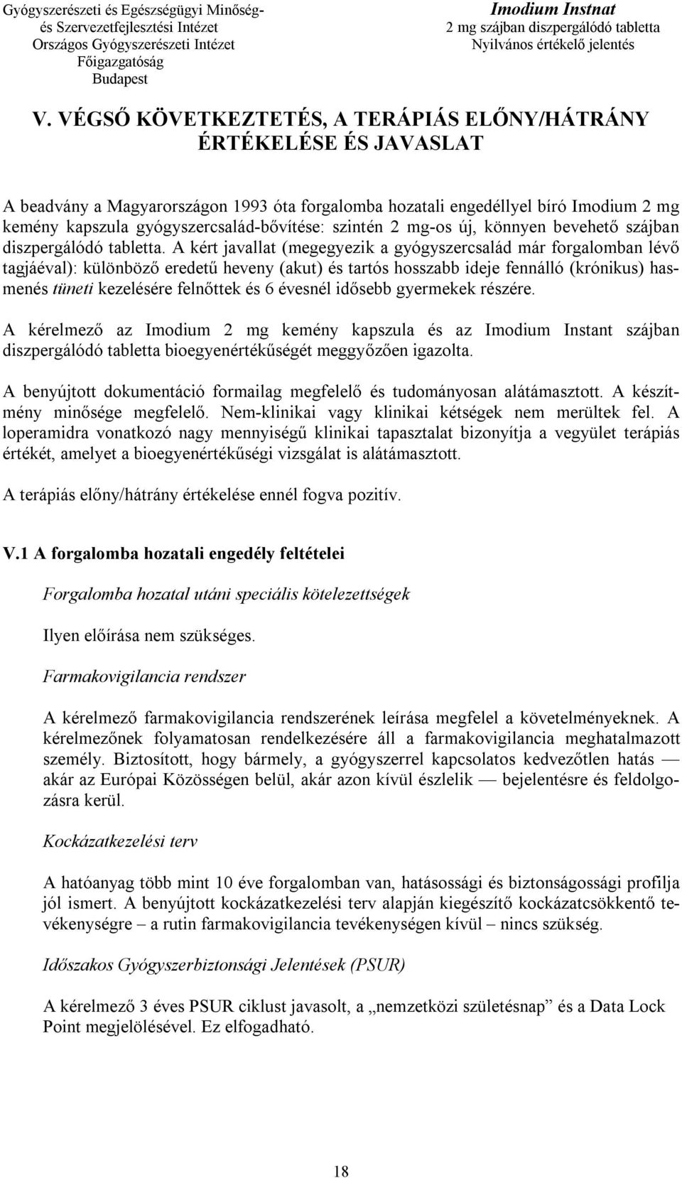 A kért javallat (megegyezik a gyógyszercsalád már forgalomban lévő tagjáéval): különböző eredetű heveny (akut) és tartós hosszabb ideje fennálló (krónikus) hasmenés tüneti kezelésére felnőttek és 6