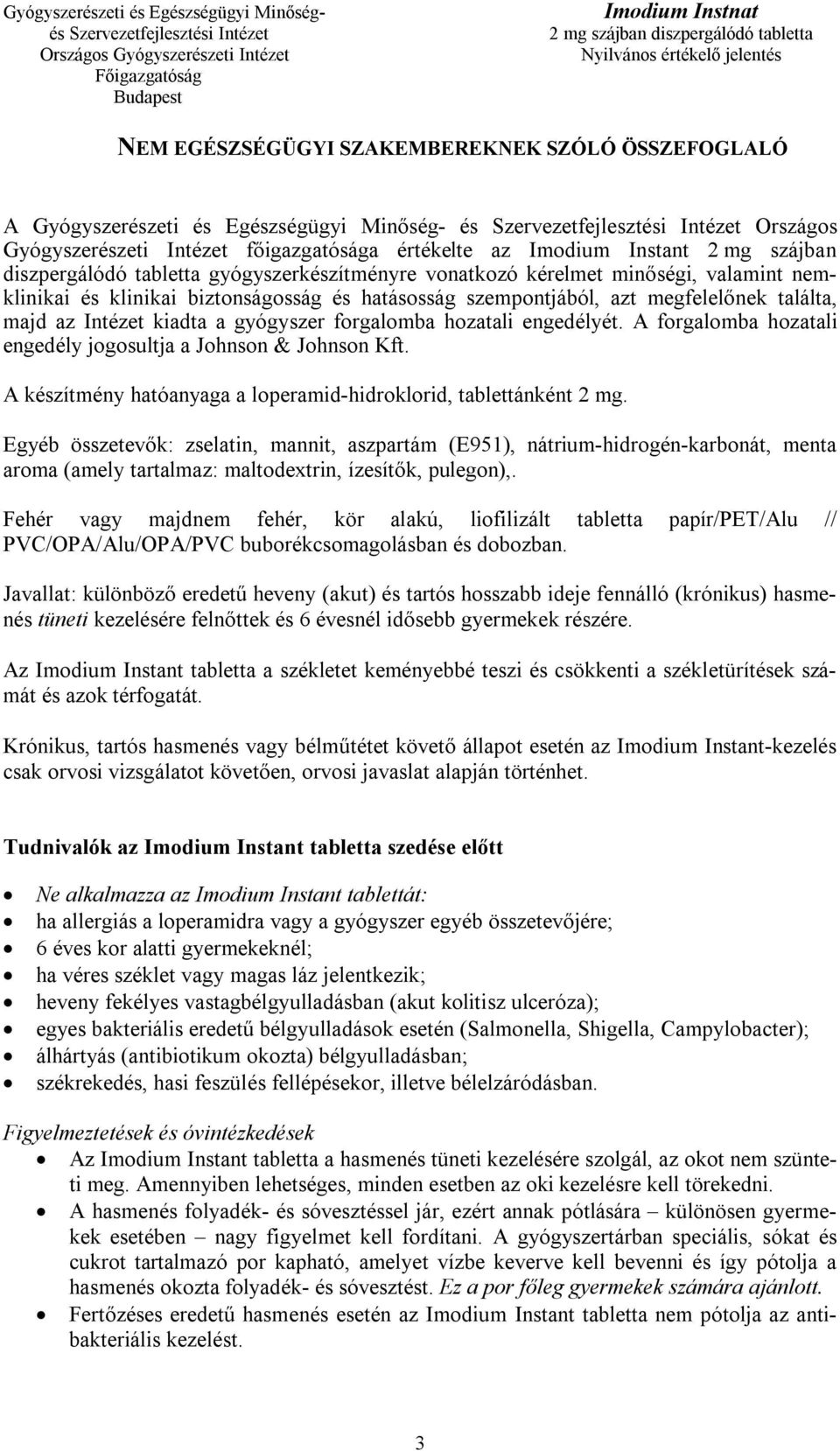 a gyógyszer forgalomba hozatali engedélyét. A forgalomba hozatali engedély jogosultja a Johnson & Johnson Kft. A készítmény hatóanyaga a loperamid-hidroklorid, tablettánként 2 mg.