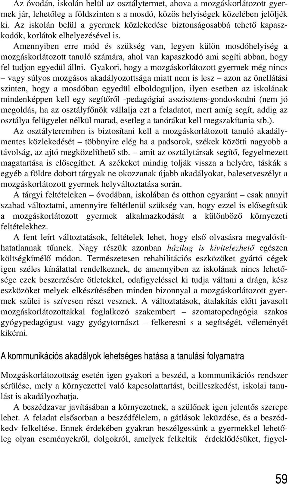 Amennyiben erre mód és szükség van, legyen külön mosdóhelyiség a mozgáskorlátozott tanuló számára, ahol van kapaszkodó ami segíti abban, hogy fel tudjon egyedül állni.