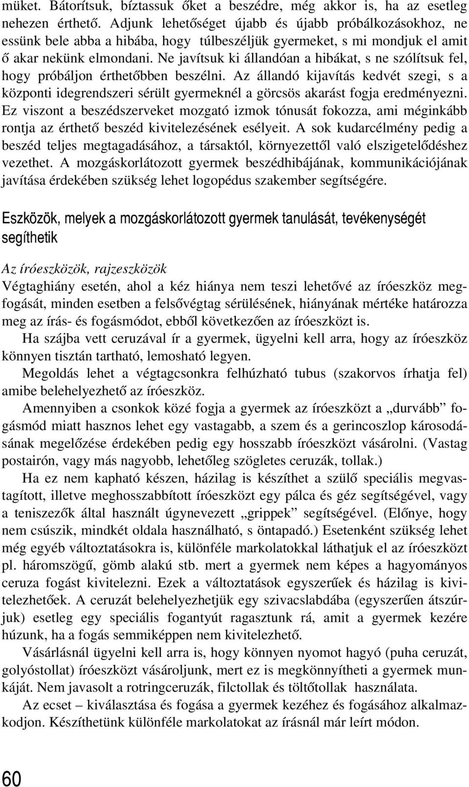 Ne javítsuk ki állandóan a hibákat, s ne szólítsuk fel, hogy próbáljon érthetõbben beszélni.