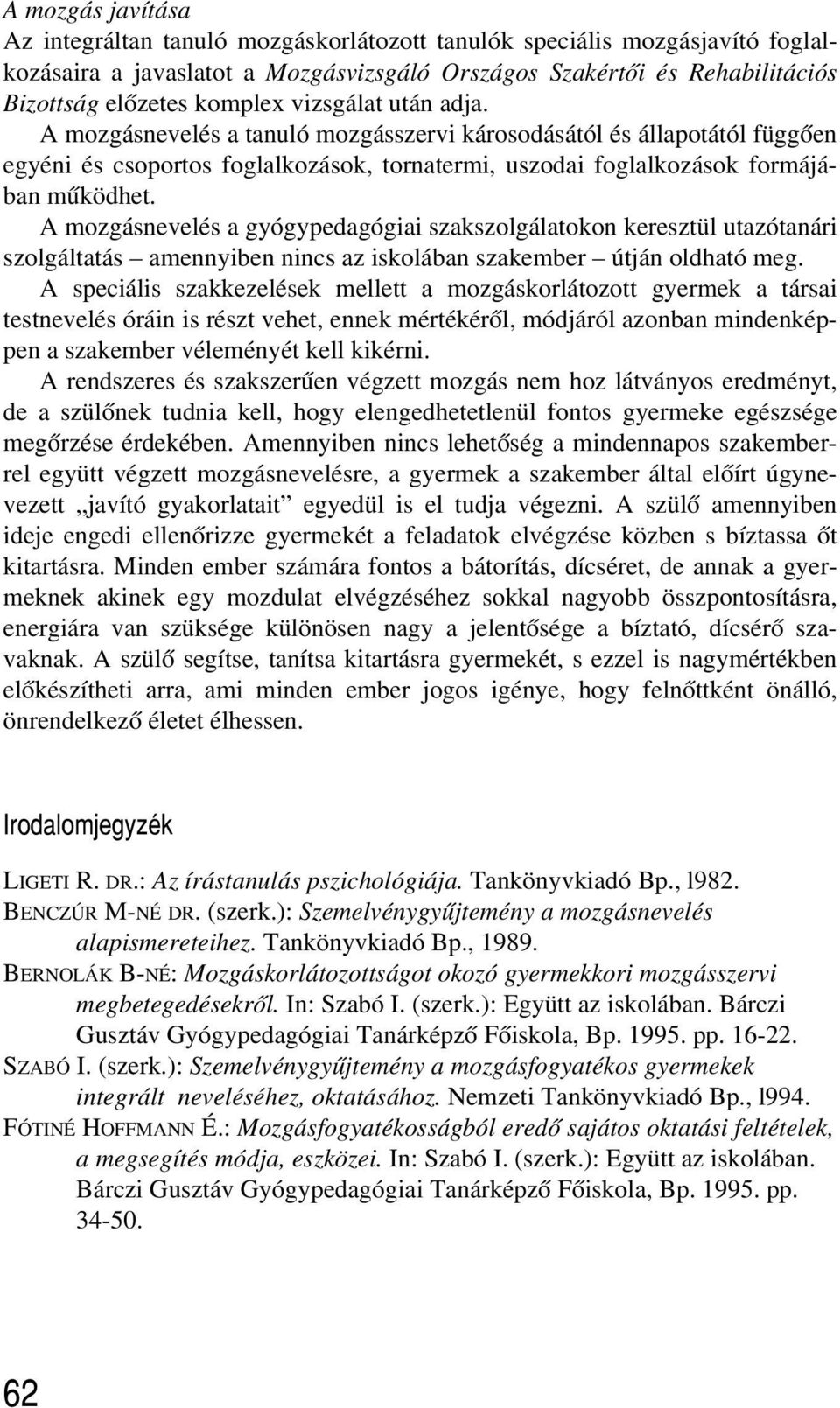 A mozgásnevelés a gyógypedagógiai szakszolgálatokon keresztül utazótanári szolgáltatás amennyiben nincs az iskolában szakember útján oldható meg.