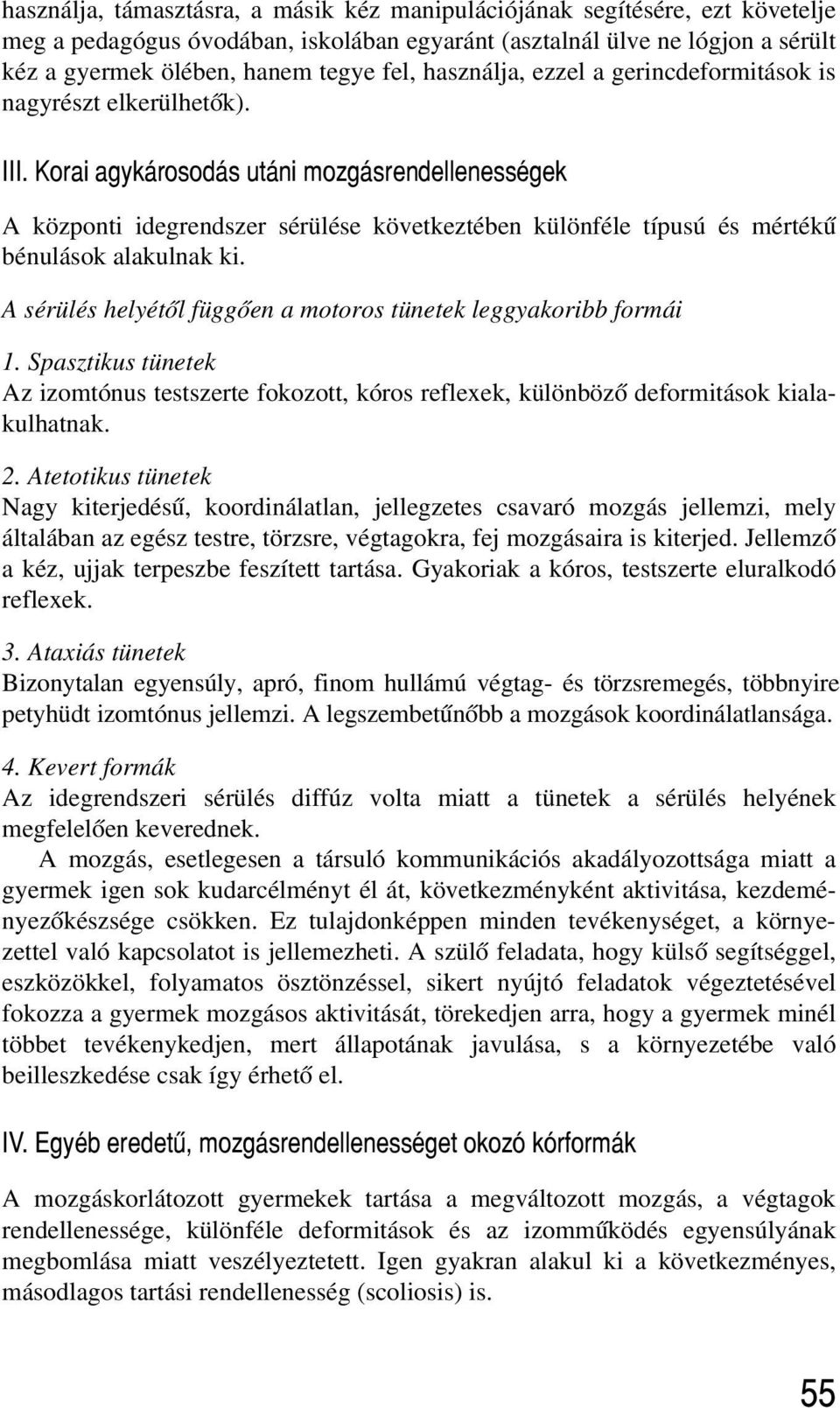 Korai agykárosodás utáni mozgásrendellenességek A központi idegrendszer sérülése következtében különféle típusú és mértékû bénulások alakulnak ki.