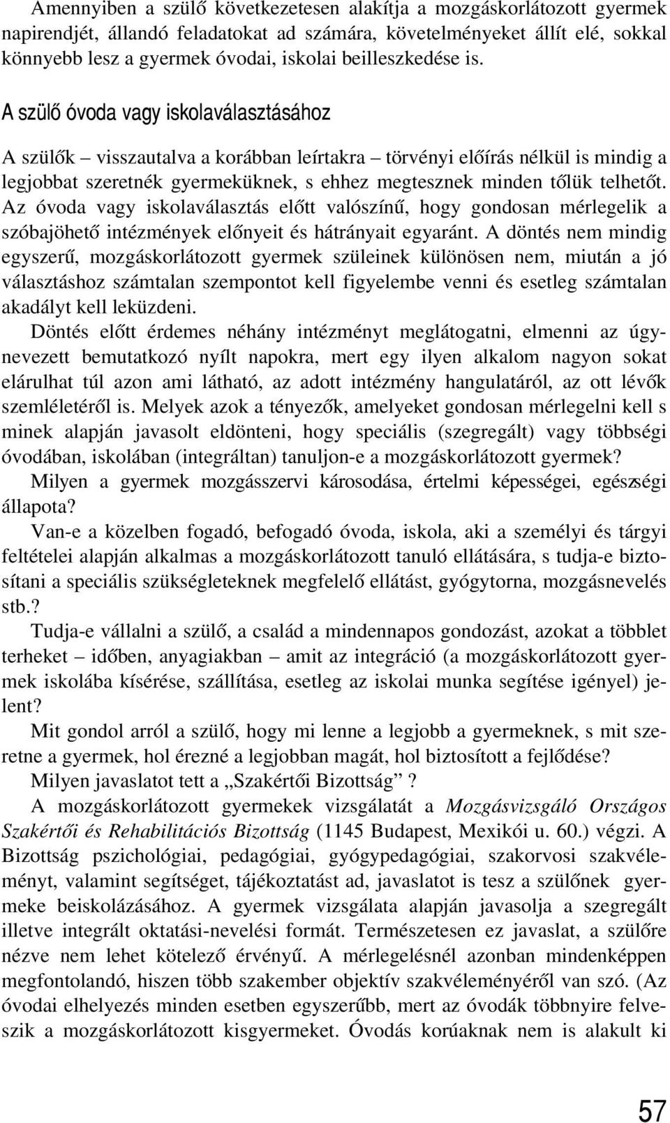 A szülõ óvoda vagy iskolaválasztásához A szülõk visszautalva a korábban leírtakra törvényi elõírás nélkül is mindig a legjobbat szeretnék gyermeküknek, s ehhez megtesznek minden tõlük telhetõt.