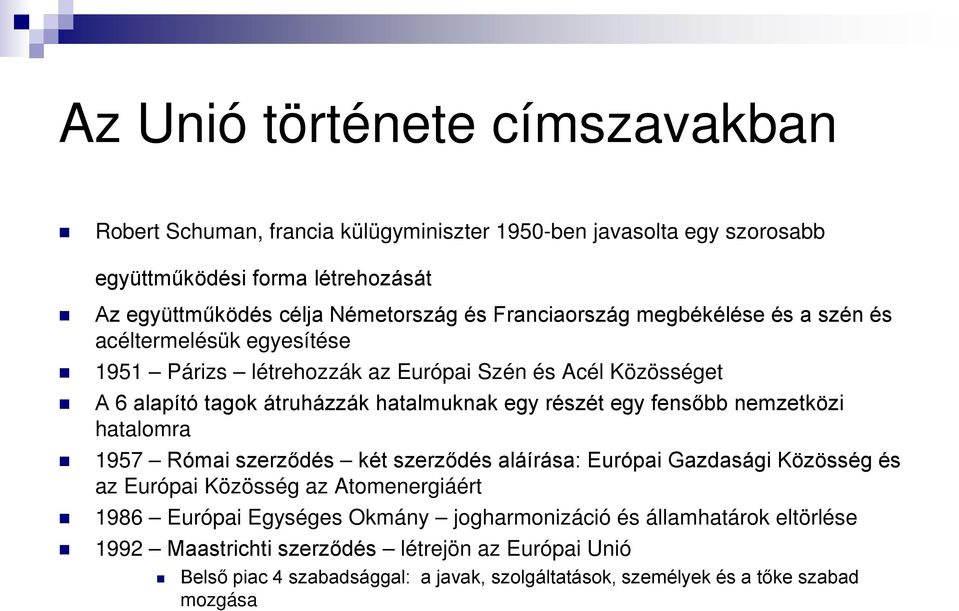 egy fensőbb nemzetközi hatalomra 1957 Római szerződés két szerződés aláírása: Európai Gazdasági Közösség és az Európai Közösség az Atomenergiáért 1986 Európai Egységes Okmány