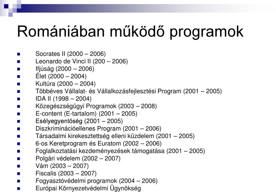 Diszkriminációellenes Program (2001 2006) Társadalmi kirekesztettség elleni küzdelem (2001 2005) 6-os Keretprogram és Euratom (2002 2006) Foglalkoztatási