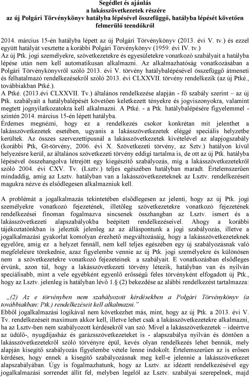 jogi személyekre, szövetkezetekre és egyesületekre vonatkozó szabályait a hatályba lépése után nem kell automatikusan alkalmazni.