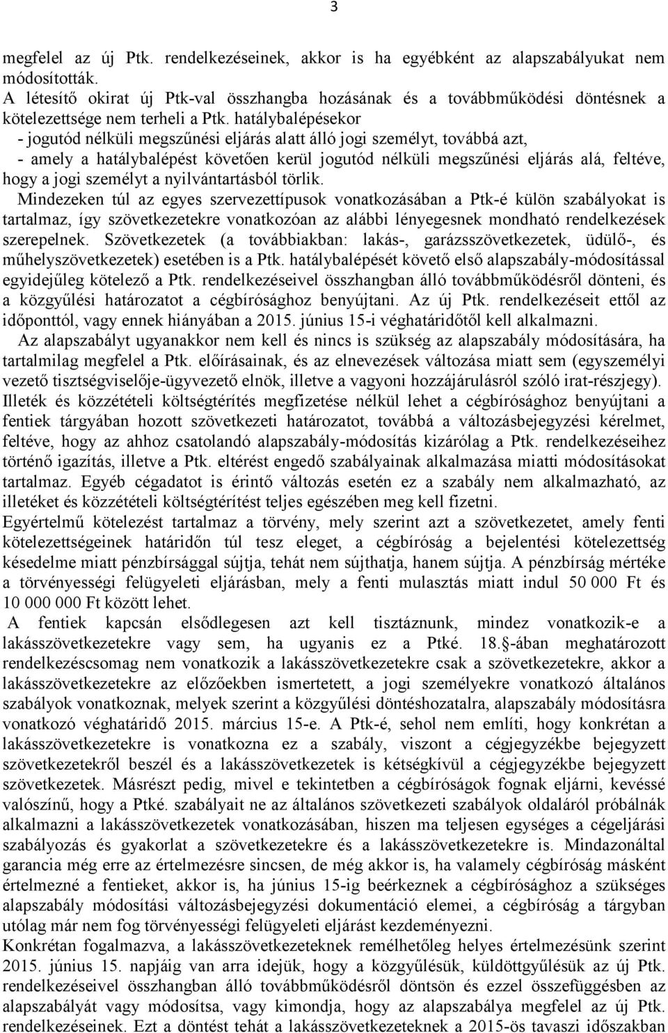 hatálybalépésekor - jogutód nélküli megszűnési eljárás alatt álló jogi személyt, továbbá azt, - amely a hatálybalépést követően kerül jogutód nélküli megszűnési eljárás alá, feltéve, hogy a jogi