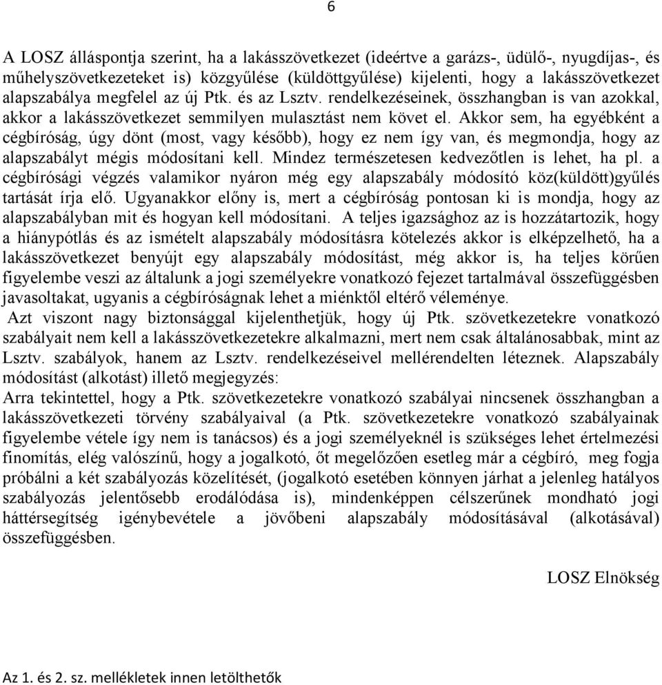 Akkor sem, ha egyébként a cégbíróság, úgy dönt (most, vagy később), hogy ez nem így van, és megmondja, hogy az alapszabályt mégis módosítani kell. Mindez természetesen kedvezőtlen is lehet, ha pl.