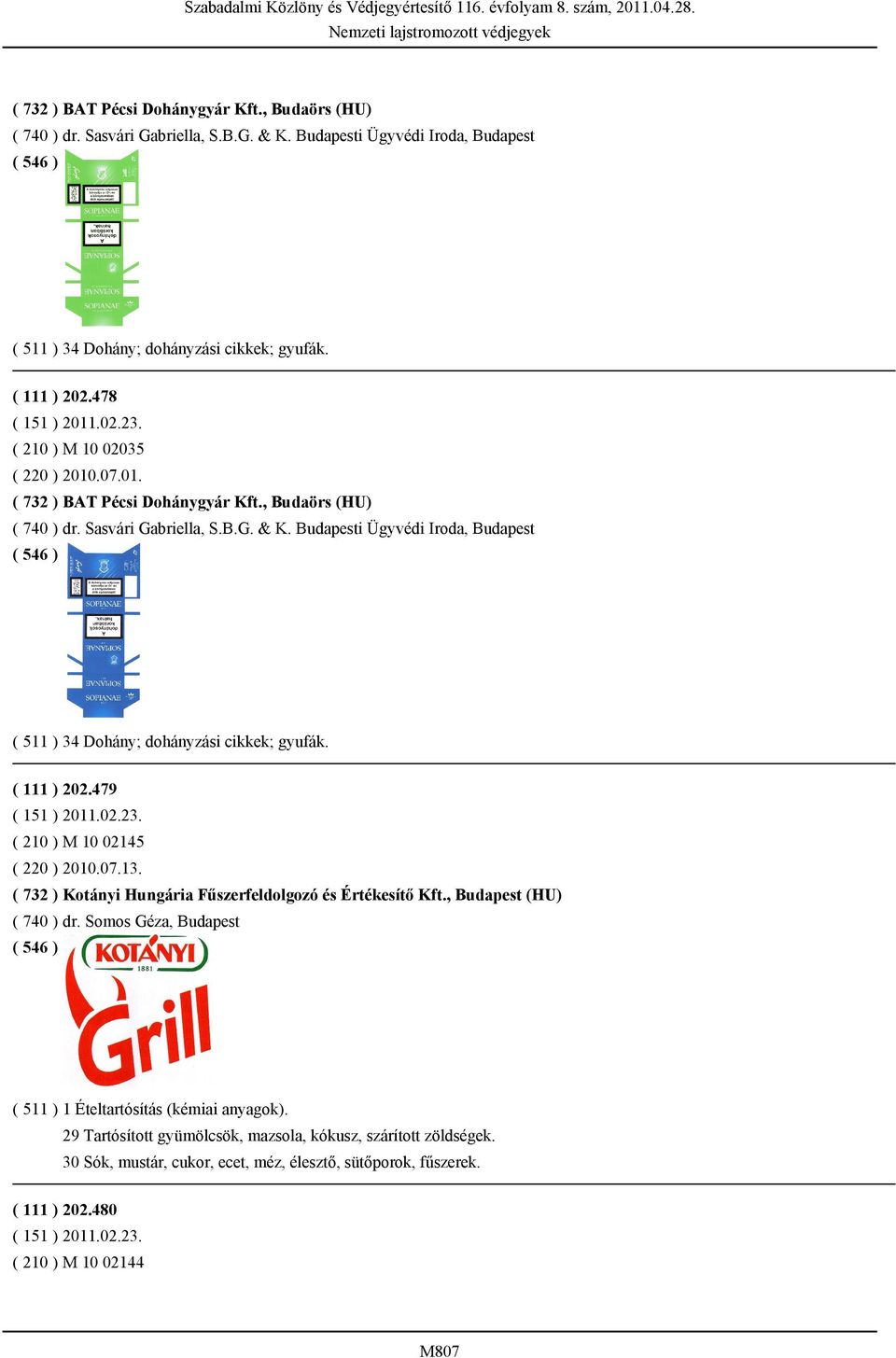 Budapesti Ügyvédi Iroda, Budapest ( 511 ) 34 Dohány; dohányzási cikkek; gyufák. ( 111 ) 202.479 ( 151 ) 2011.02.23. ( 210 ) M 10 02145 ( 220 ) 2010.07.13.