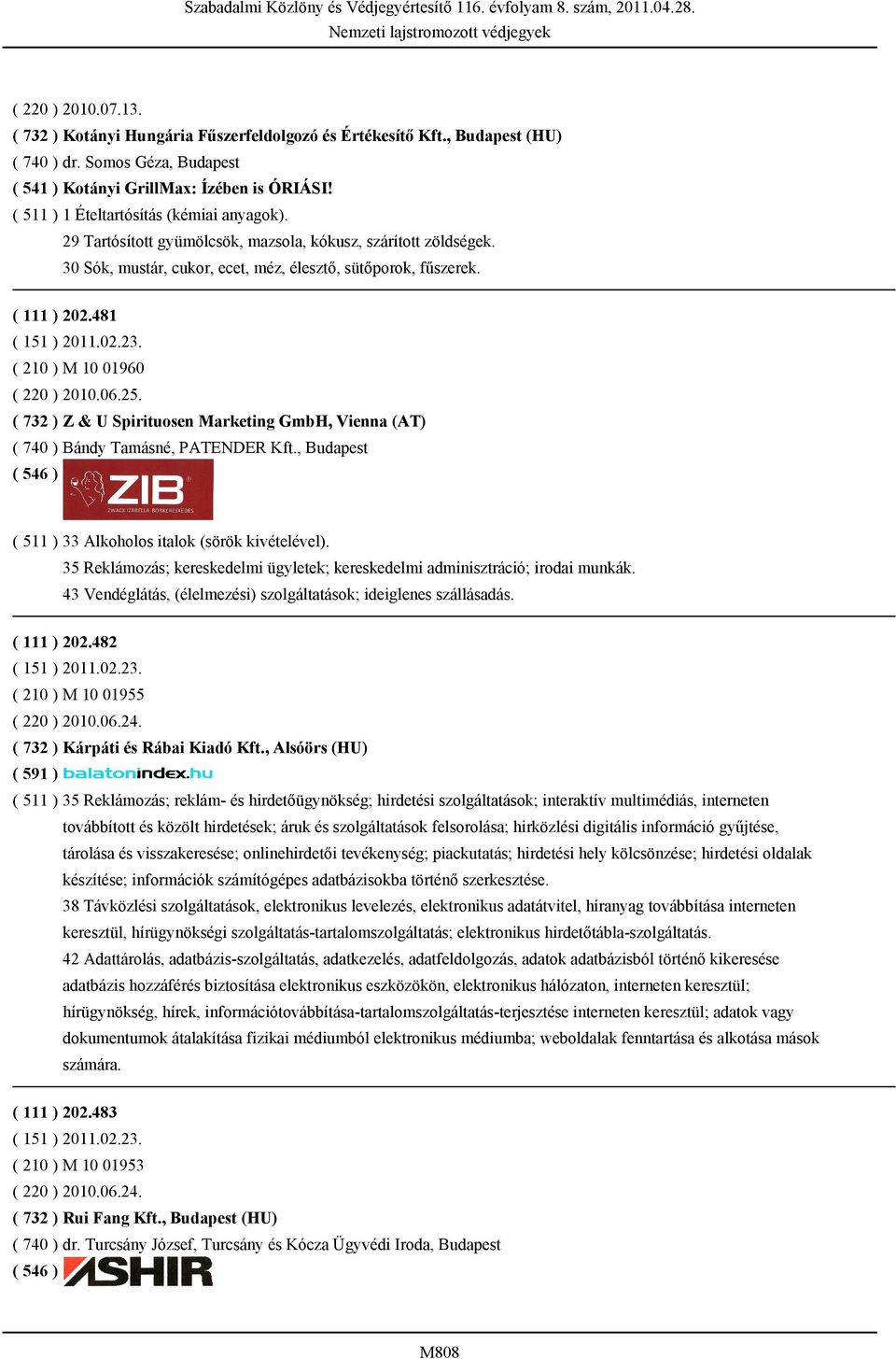 481 ( 151 ) 2011.02.23. ( 210 ) M 10 01960 ( 220 ) 2010.06.25. ( 732 ) Z & U Spirituosen Marketing GmbH, Vienna (AT) ( 740 ) Bándy Tamásné, PATENDER Kft.