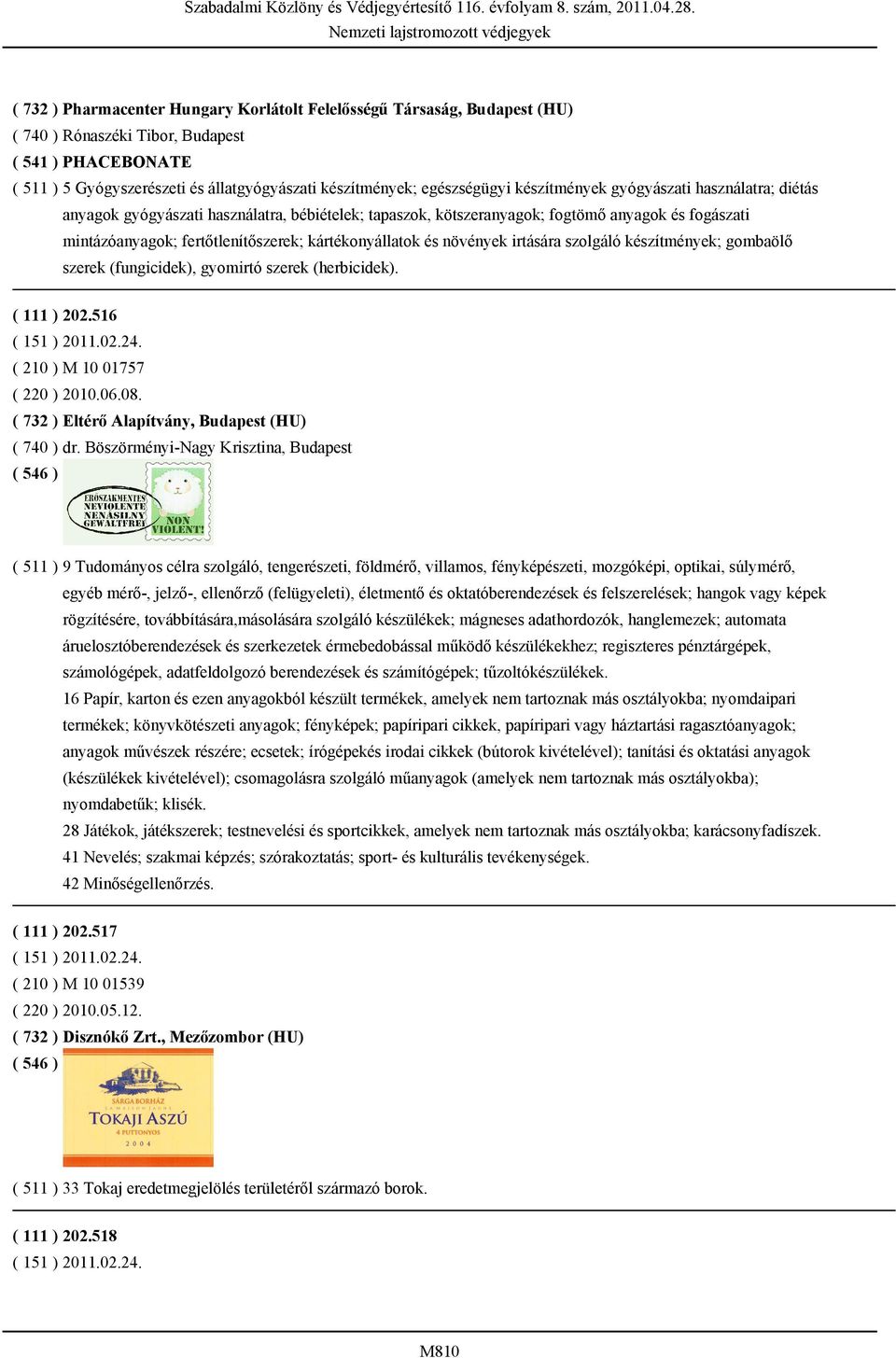 kártékonyállatok és növények irtására szolgáló készítmények; gombaölő szerek (fungicidek), gyomirtó szerek (herbicidek). ( 111 ) 202.516 ( 151 ) 2011.02.24. ( 210 ) M 10 01757 ( 220 ) 2010.06.08.