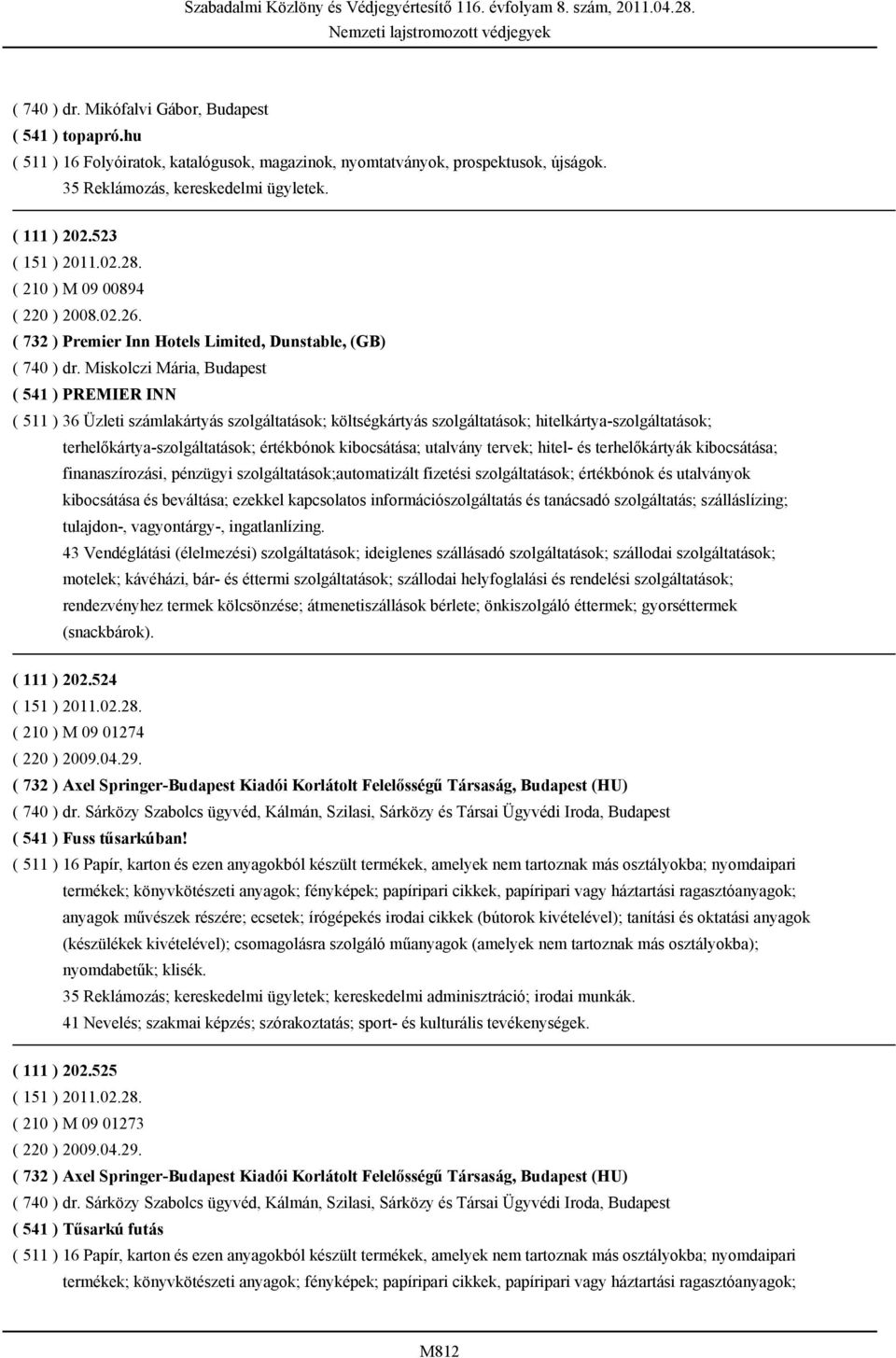 Miskolczi Mária, Budapest ( 541 ) PREMIER INN ( 511 ) 36 Üzleti számlakártyás szolgáltatások; költségkártyás szolgáltatások; hitelkártya-szolgáltatások; terhelőkártya-szolgáltatások; értékbónok