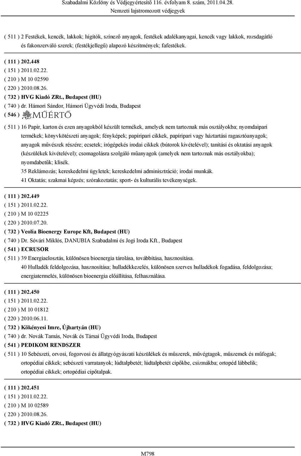 Hámori Sándor, Hámori Ügyvédi Iroda, Budapest ( 511 ) 16 Papír, karton és ezen anyagokból készült termékek, amelyek nem tartoznak más osztályokba; nyomdaipari termékek; könyvkötészeti anyagok;