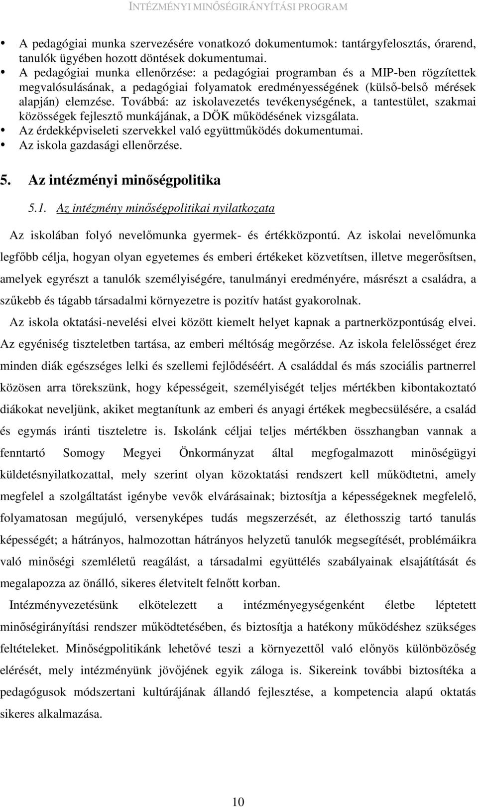 Továbbá: az iskolavezetés tevékenységének, a tantestület, szakmai közösségek fejlesztı munkájának, a DÖK mőködésének vizsgálata. Az érdekképviseleti szervekkel való együttmőködés dokumentumai.