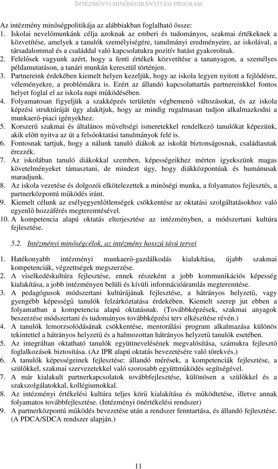 való kapcsolatukra pozitív hatást gyakorolnak. 2. Felelısek vagyunk azért, hogy a fenti értékek közvetítése a tananyagon, a személyes példamutatáson, a tanári munkán keresztül történjen. 3.