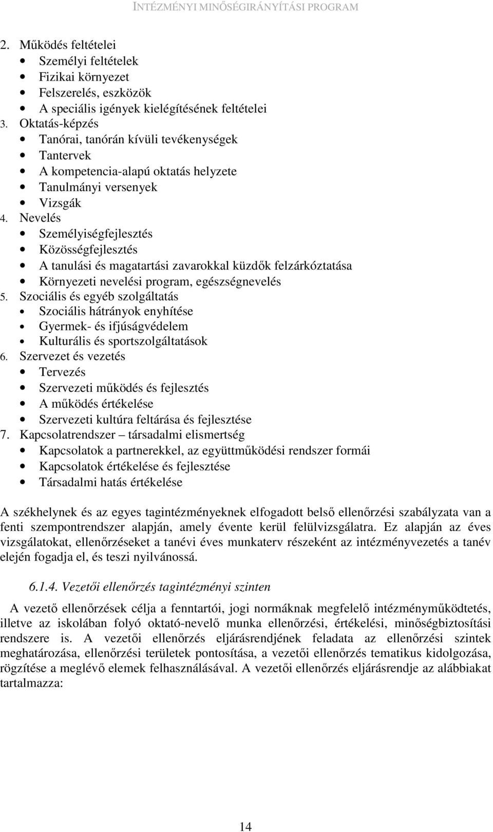 Nevelés Személyiségfejlesztés Közösségfejlesztés A tanulási és magatartási zavarokkal küzdık felzárkóztatása Környezeti nevelési program, egészségnevelés 5.