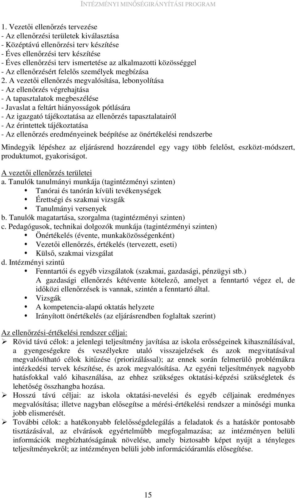 A vezetıi ellenırzés megvalósítása, lebonyolítása - Az ellenırzés végrehajtása - A tapasztalatok megbeszélése - Javaslat a feltárt hiányosságok pótlására - Az igazgató tájékoztatása az ellenırzés