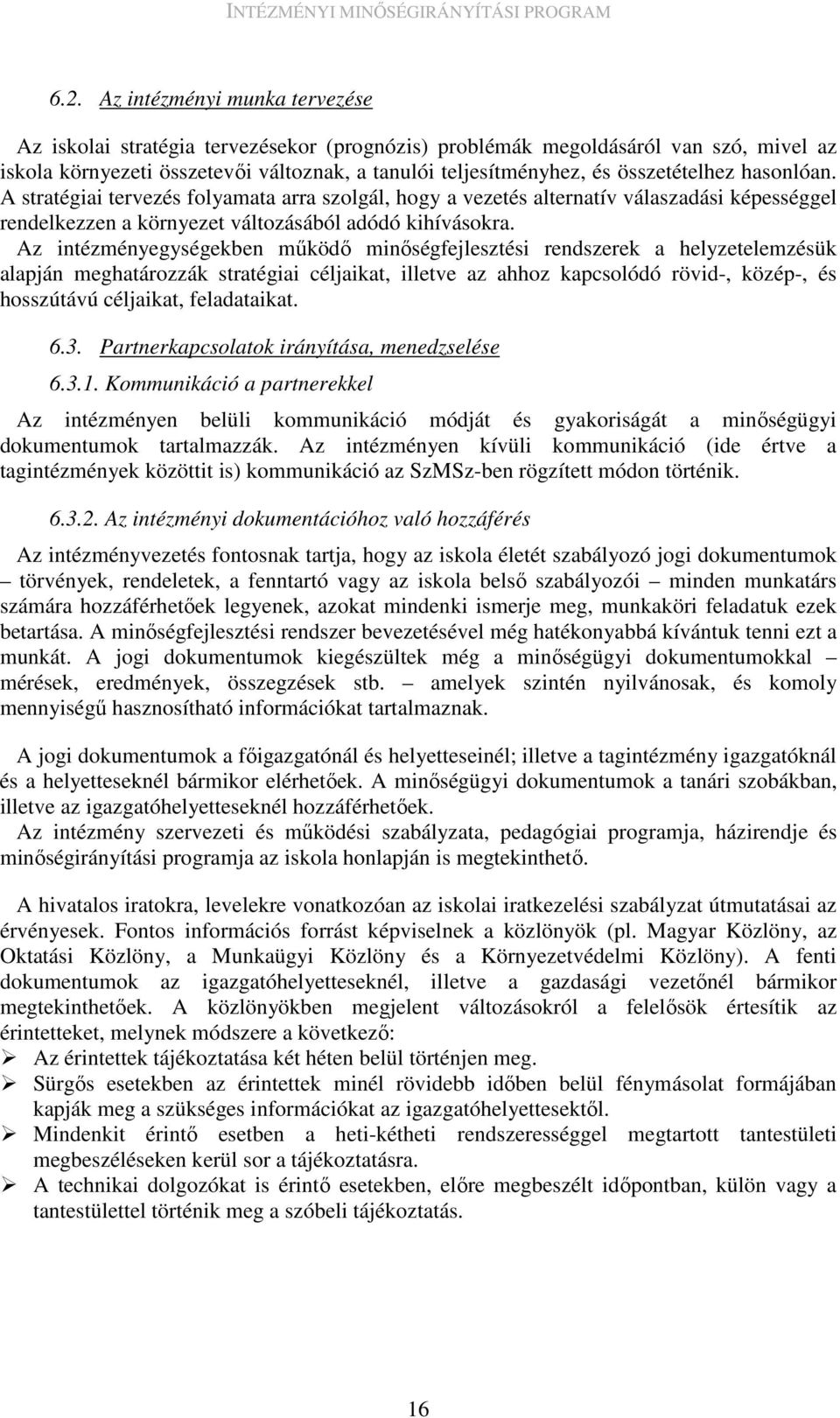 Az intézményegységekben mőködı minıségfejlesztési rendszerek a helyzetelemzésük alapján meghatározzák stratégiai céljaikat, illetve az ahhoz kapcsolódó rövid-, közép-, és hosszútávú céljaikat,