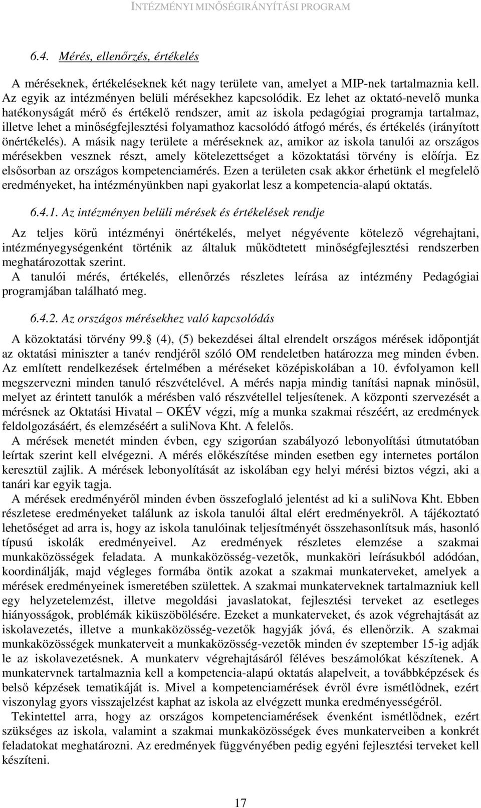 értékelés (irányított önértékelés). A másik nagy területe a méréseknek az, amikor az iskola tanulói az országos mérésekben vesznek részt, amely kötelezettséget a közoktatási törvény is elıírja.