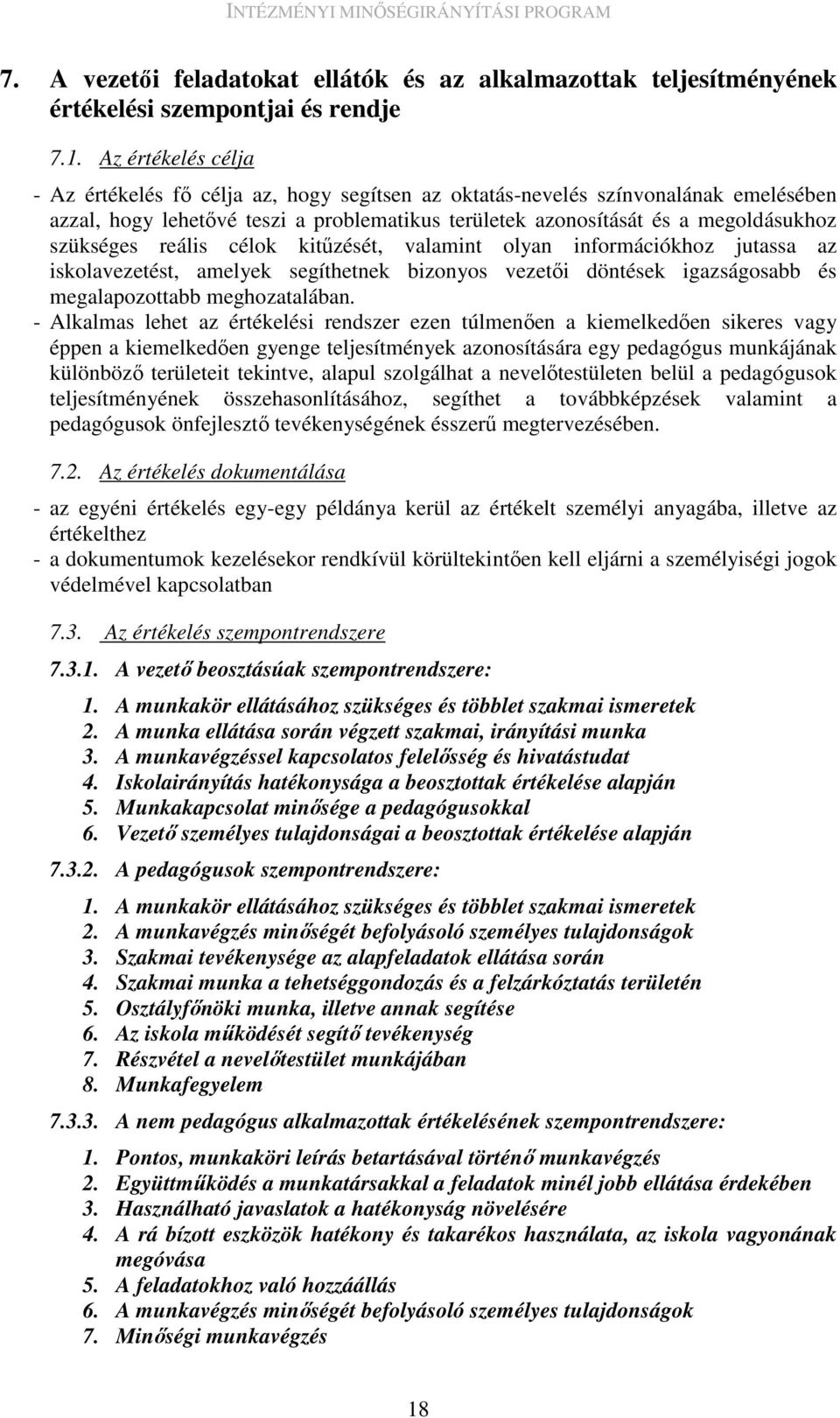 reális célok kitőzését, valamint olyan információkhoz jutassa az iskolavezetést, amelyek segíthetnek bizonyos vezetıi döntések igazságosabb és megalapozottabb meghozatalában.