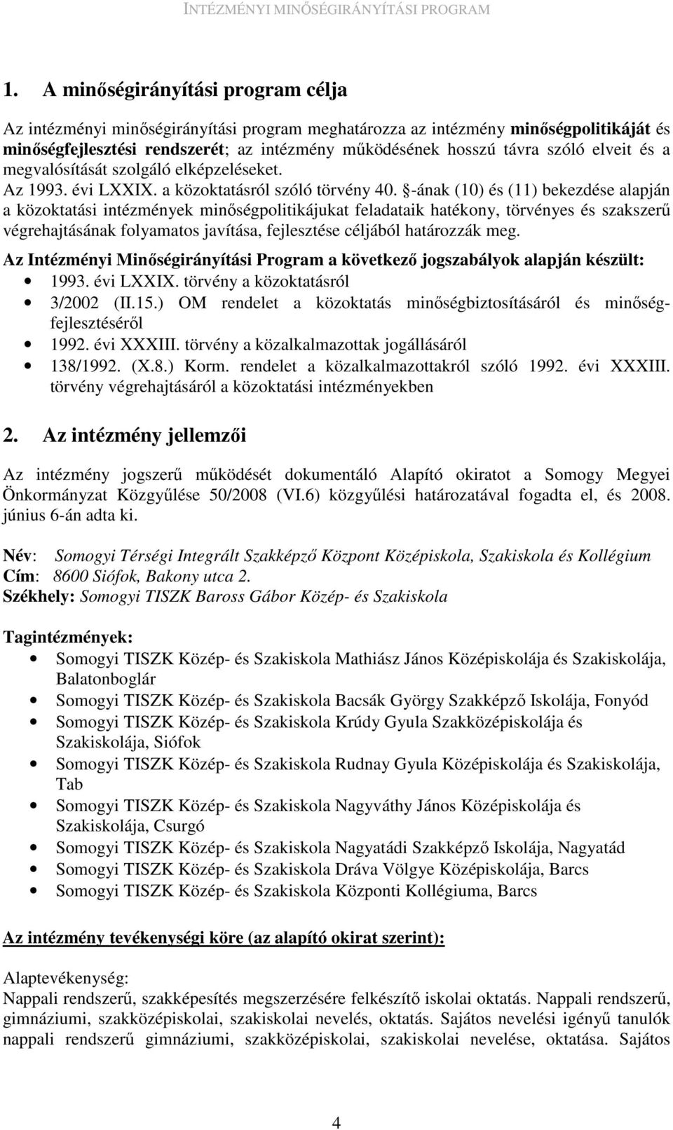 -ának (10) és (11) bekezdése alapján a közoktatási intézmények minıségpolitikájukat feladataik hatékony, törvényes és szakszerő végrehajtásának folyamatos javítása, fejlesztése céljából határozzák