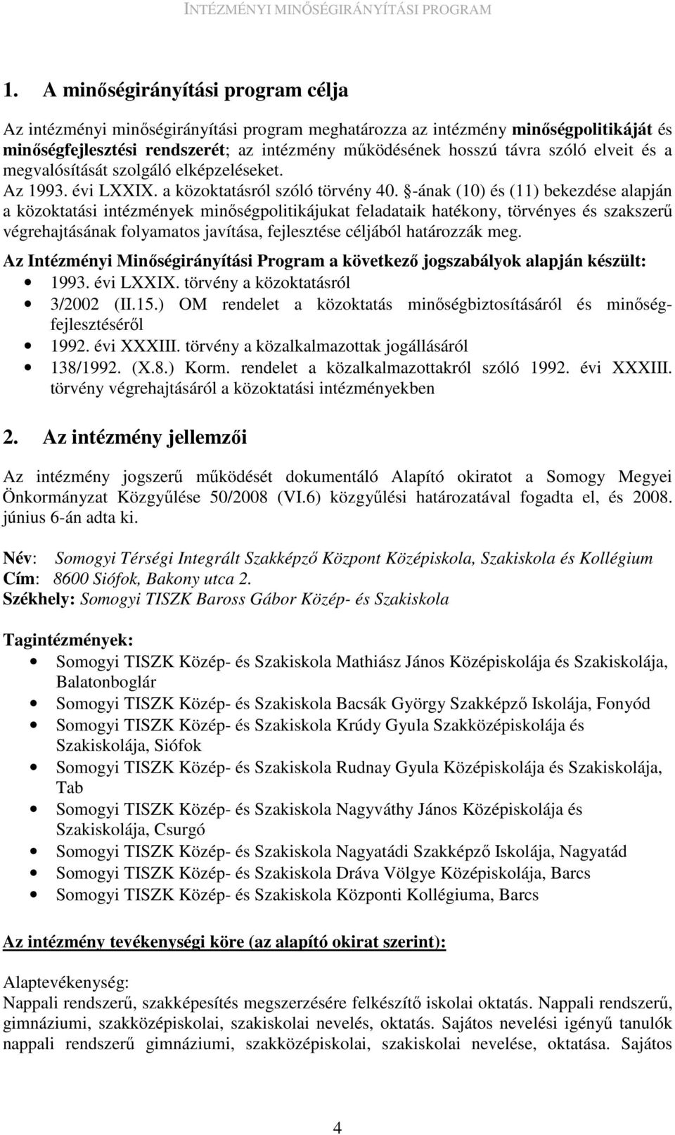 -ának (10) és (11) bekezdése alapján a közoktatási intézmények minıségpolitikájukat feladataik hatékony, törvényes és szakszerő végrehajtásának folyamatos javítása, fejlesztése céljából határozzák