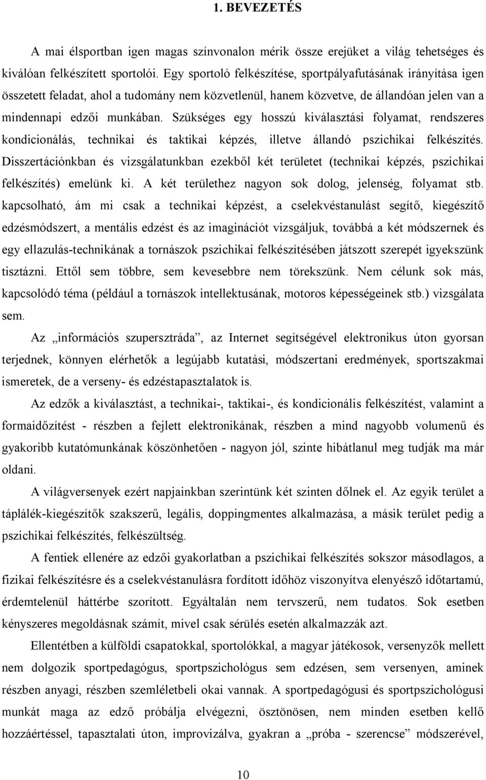 Szükséges egy hosszú kiválasztási folyamat, rendszeres kondicionálás, technikai és taktikai képzés, illetve állandó pszichikai felkészítés.