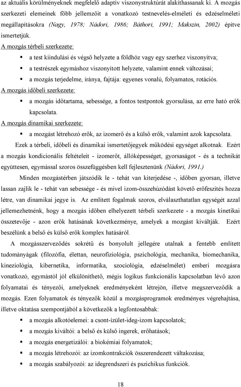 A mozgás térbeli szerkezete: a test kiindulási és végső helyzete a földhöz vagy egy szerhez viszonyítva; a testrészek egymáshoz viszonyított helyzete, valamint ennek változásai; a mozgás terjedelme,