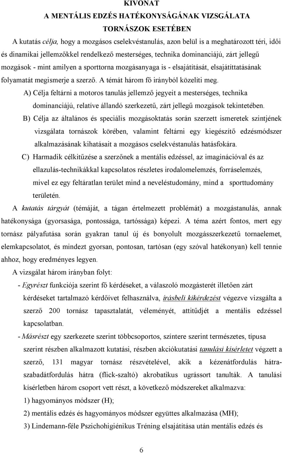 A témát három fő irányból közelíti meg. A) Célja feltárni a motoros tanulás jellemző jegyeit a mesterséges, technika dominanciájú, relatíve állandó szerkezetű, zárt jellegű mozgások tekintetében.